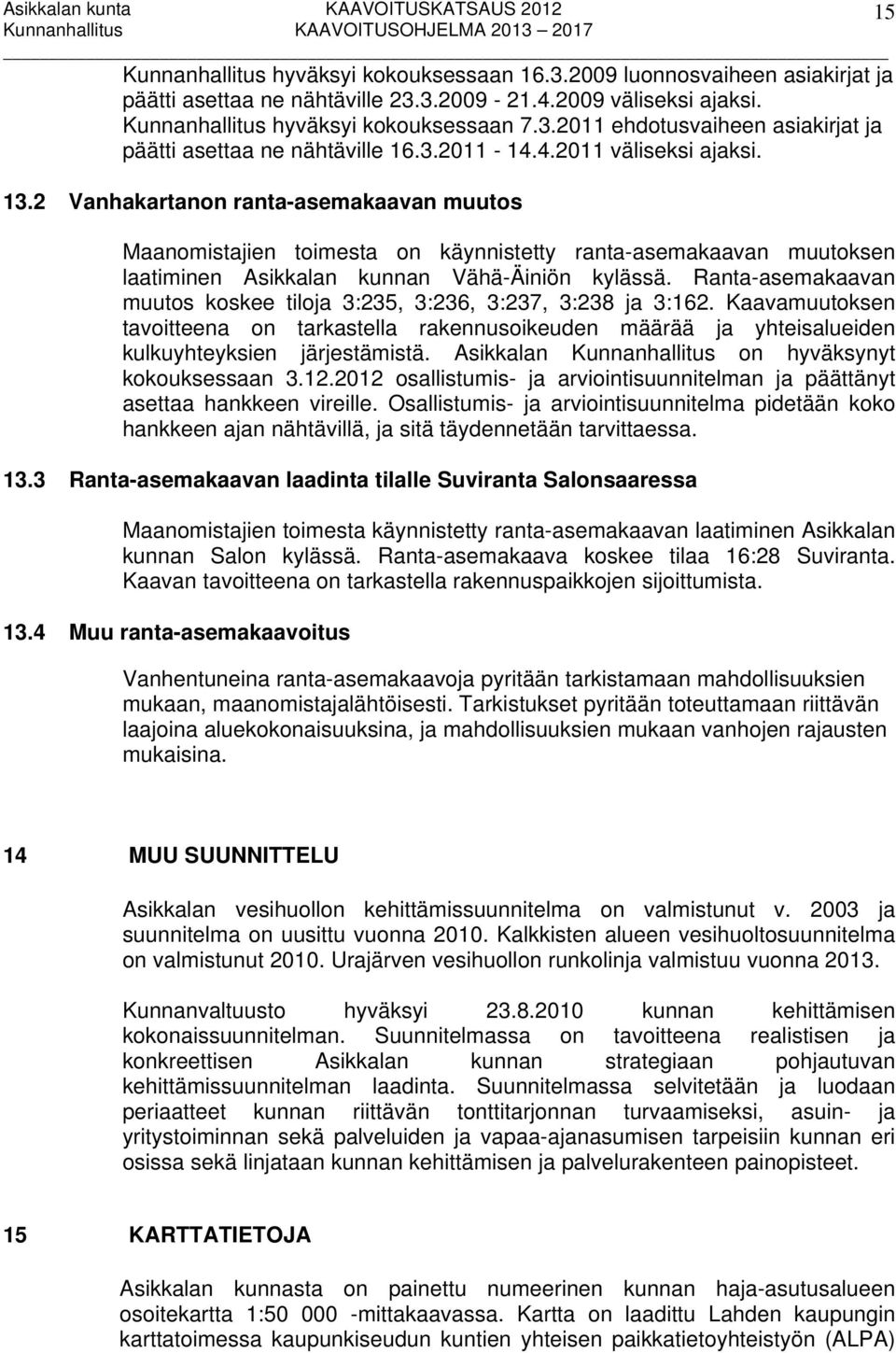 Ranta-asemakaavan muutos koskee tiloja 3:235, 3:236, 3:237, 3:238 ja 3:162. Kaavamuutoksen tavoitteena on tarkastella rakennusoikeuden määrää ja yhteisalueiden kulkuyhteyksien järjestämistä.