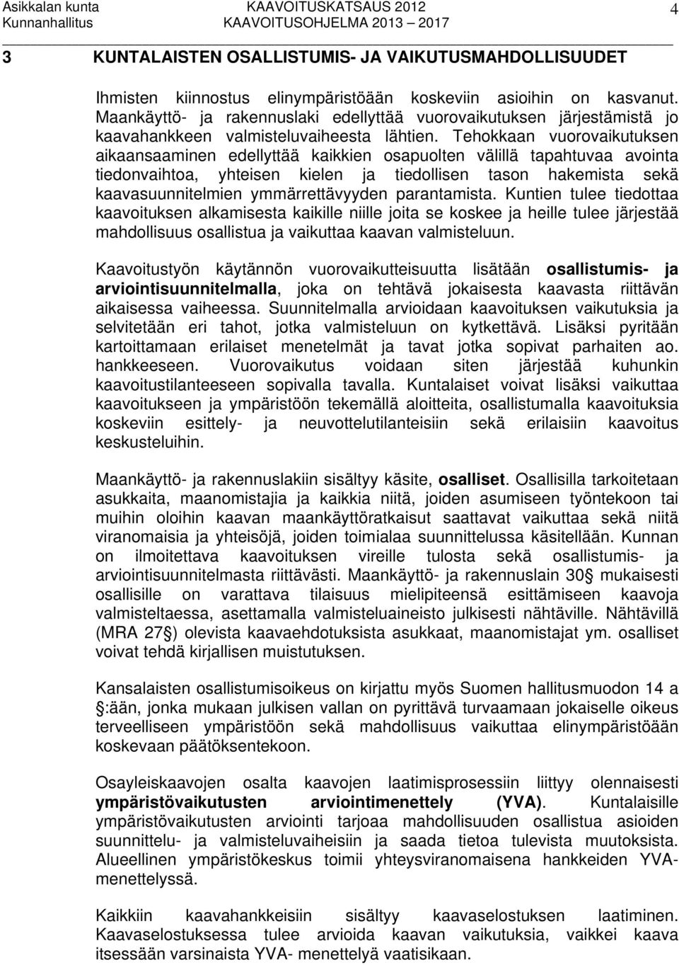 Tehokkaan vuorovaikutuksen aikaansaaminen edellyttää kaikkien osapuolten välillä tapahtuvaa avointa tiedonvaihtoa, yhteisen kielen ja tiedollisen tason hakemista sekä kaavasuunnitelmien