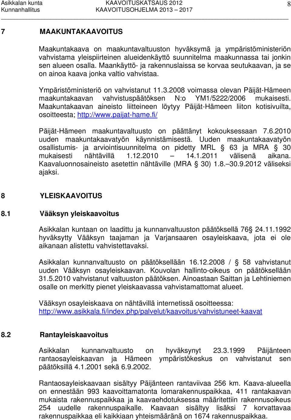 2008 voimassa olevan Päijät-Hämeen maakuntakaavan vahvistuspäätöksen N:o YM1/5222/2006 mukaisesti.