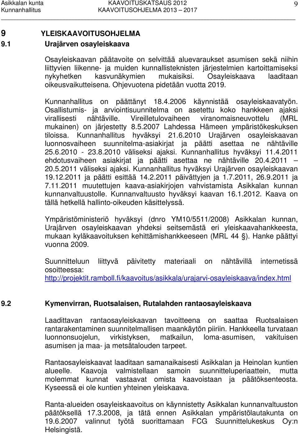 kasvunäkymien mukaisiksi. Osayleiskaava laaditaan oikeusvaikutteisena. Ohjevuotena pidetään vuotta 2019. Kunnanhallitus on päättänyt 18.4.2006 käynnistää osayleiskaavatyön.