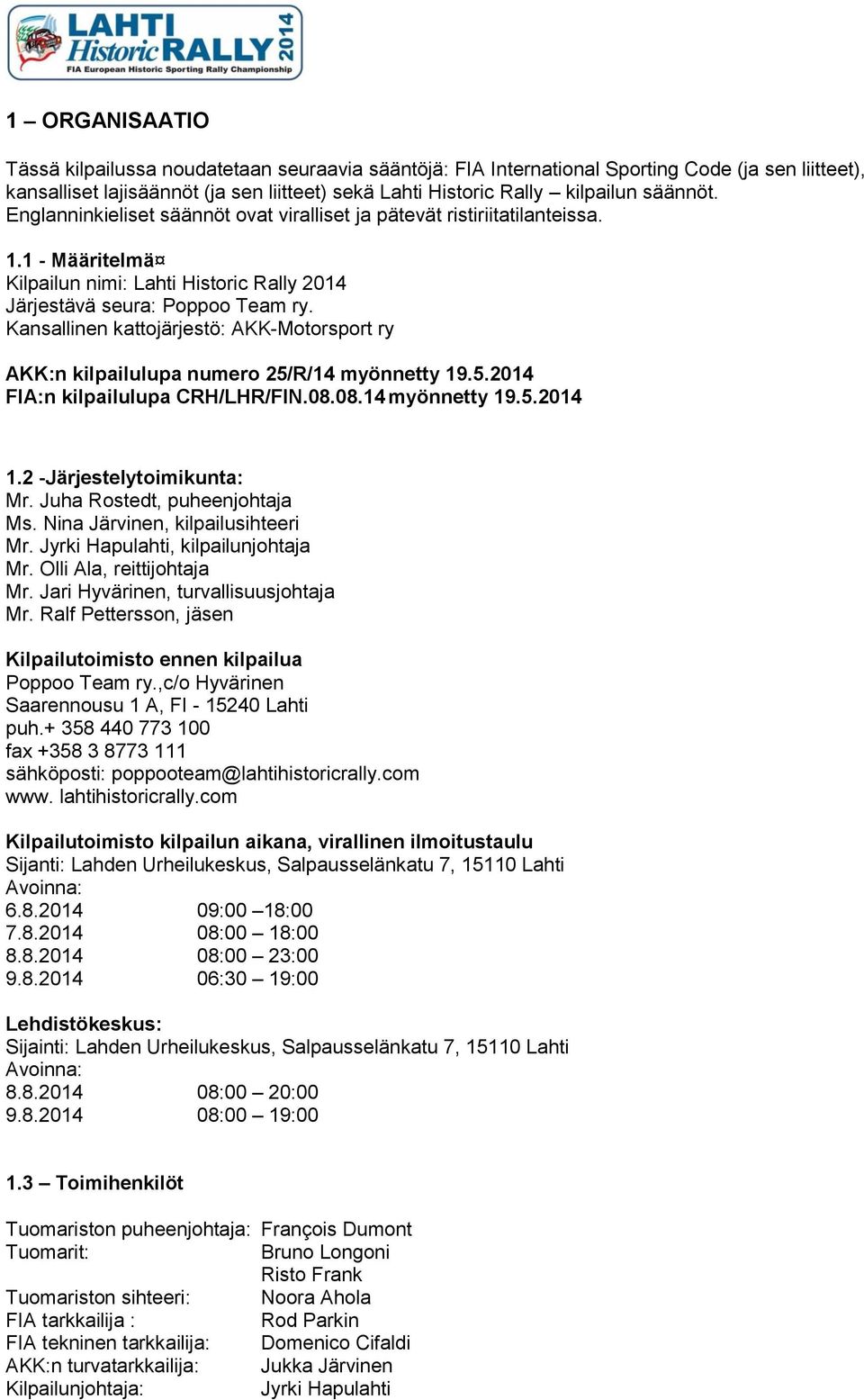 Kansallinen kattojärjestö: AKK-Motorsport ry AKK:n kilpailulupa numero 25/R/14 myönnetty 19.5.2014 FIA:n kilpailulupa CRH/LHR/FIN.08.08.14 myönnetty 19.5.2014 1.2 -Järjestelytoimikunta: Mr.