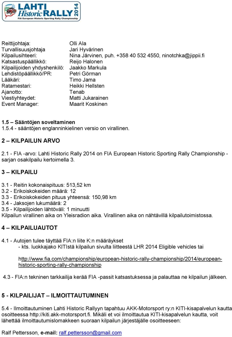 Matti Jukarainen Event Manager: Maarit Koskinen 1.5 Sääntöjen soveltaminen 1.5.4 - sääntöjen englanninkielinen versio on virallinen. 2 KILPAILUN ARVO 2.