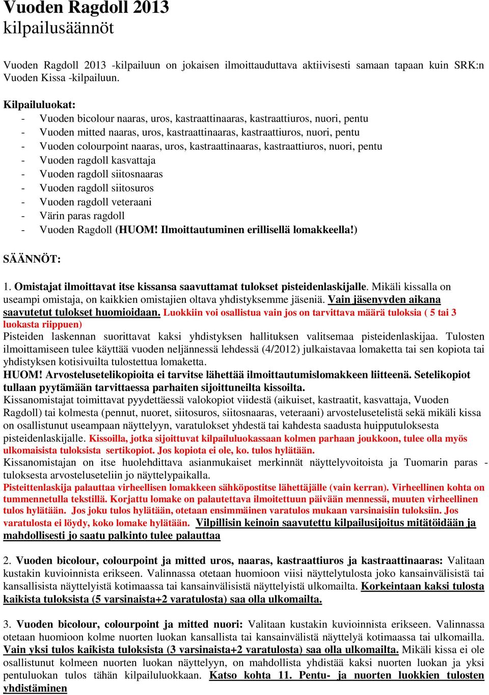 naaras, uros, kastraattinaaras, kastraattiuros, nuori, pentu - Vuoden ragdoll kasvattaja - Vuoden ragdoll siitosnaaras - Vuoden ragdoll siitosuros - Vuoden ragdoll veteraani - Värin paras ragdoll -