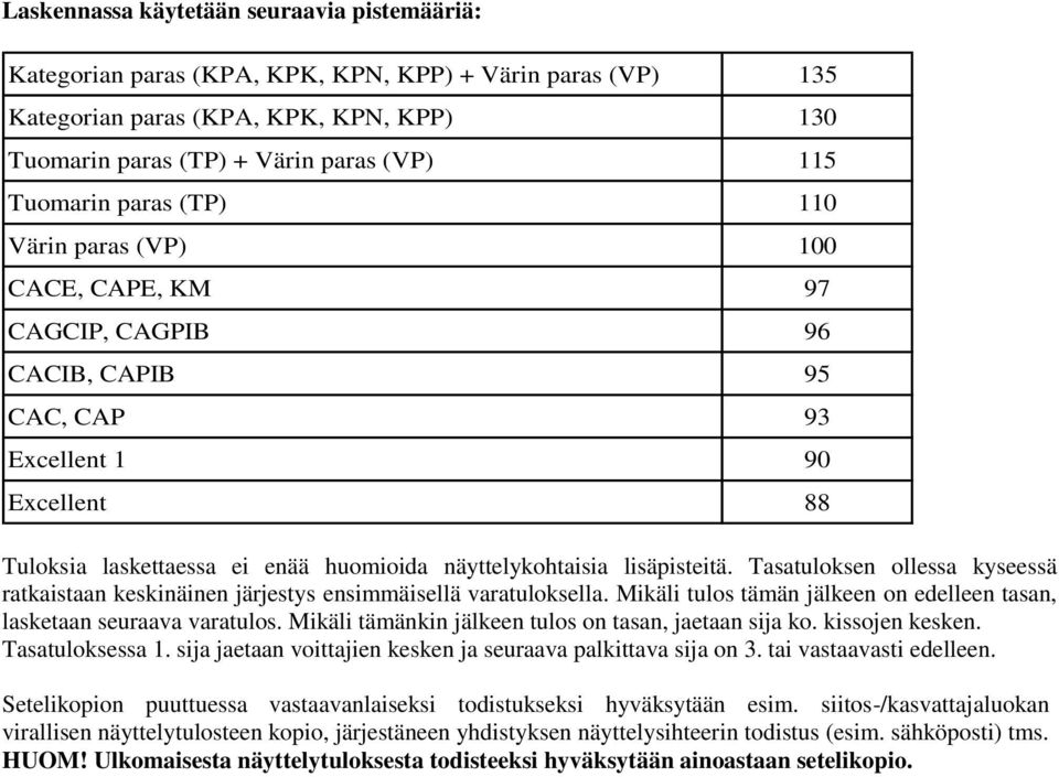 Tasatuloksen ollessa kyseessä ratkaistaan keskinäinen järjestys ensimmäisellä varatuloksella. Mikäli tulos tämän jälkeen on edelleen tasan, lasketaan seuraava varatulos.