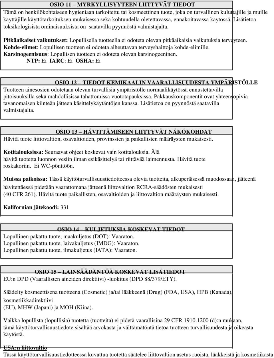 Pitkäaikaiset vaikutukset: Lopullisella tuotteella ei odoteta olevan pitkäaikaisia vaikutuksia terveyteen. Kohde-elimet: Lopullisen tuotteen ei odoteta aiheuttavan terveyshaittoja kohde-elimille.