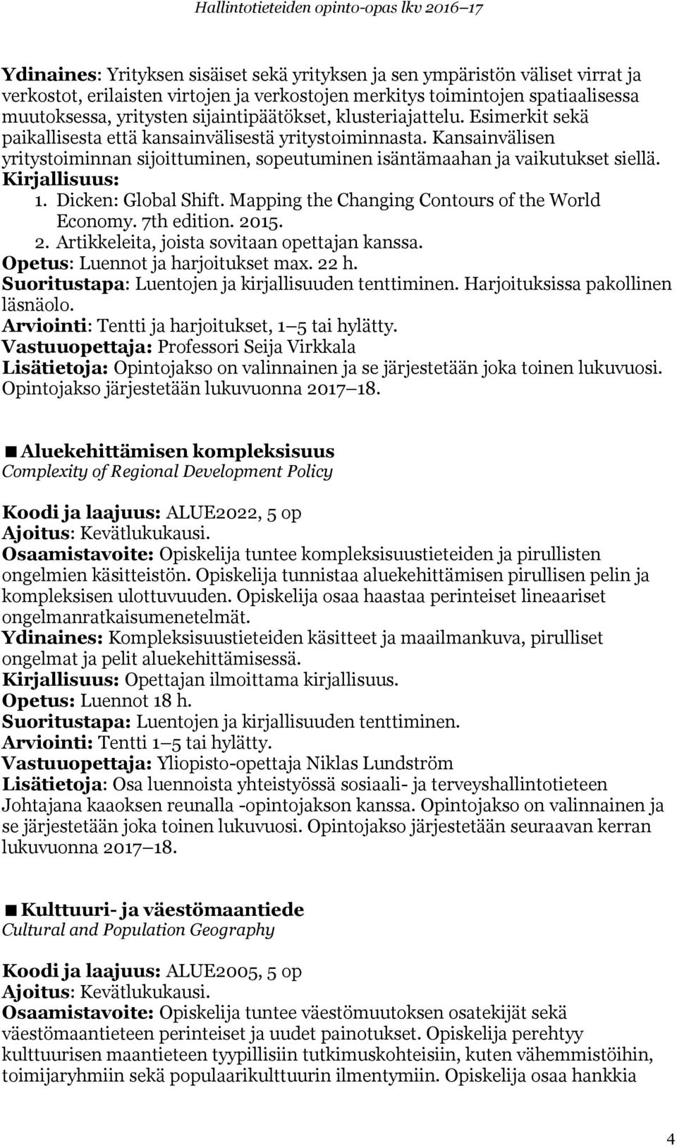 Kansainvälisen yritystoiminnan sijoittuminen, sopeutuminen isäntämaahan ja vaikutukset siellä. 1. Dicken: Global Shift. Mapping the Changing Contours of the World Economy. 7th edition. 20