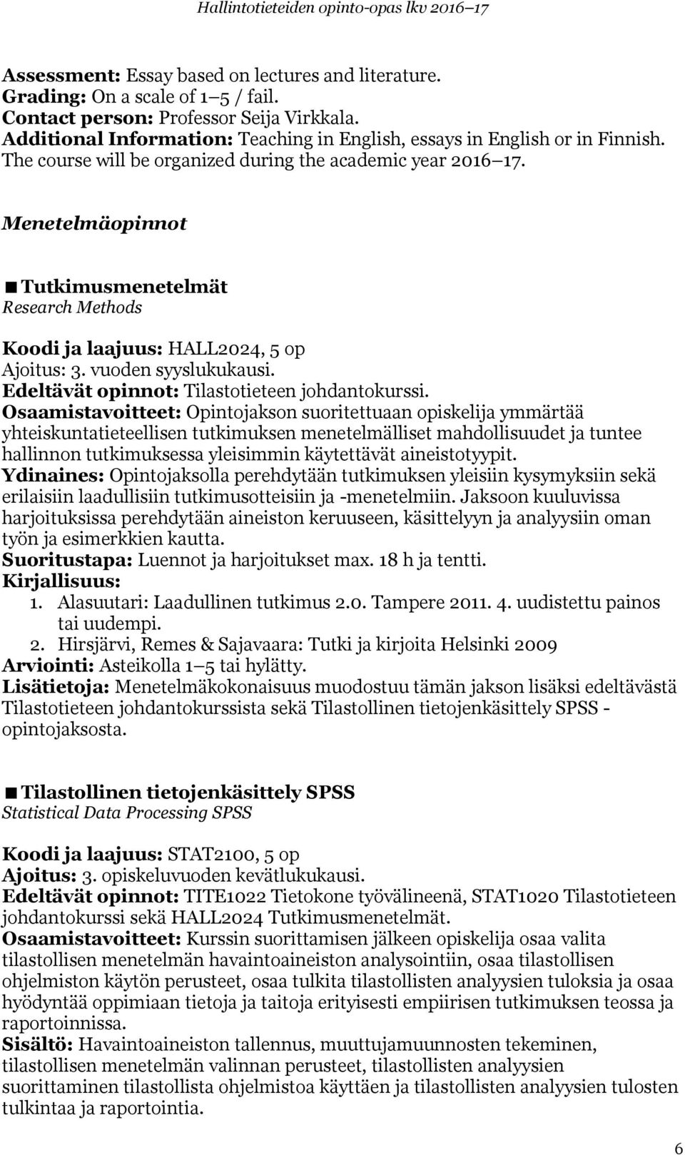 Menetelmäopinnot Tutkimusmenetelmät Research Methods Koodi ja laajuus: HALL2024, 5 op Ajoitus: 3. vuoden syyslukukausi. Edeltävät opinnot: Tilastotieteen johdantokurssi.