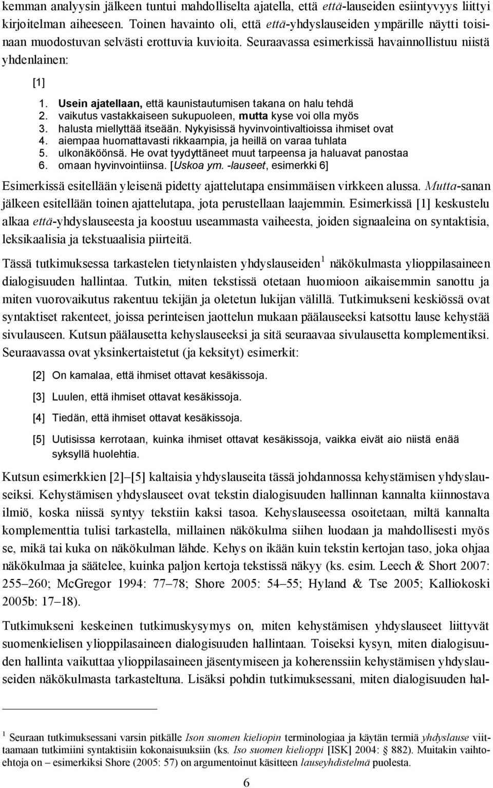 Usein ajatellaan, että kaunistautumisen takana on halu tehdä 2. vaikutus vastakkaiseen sukupuoleen, mutta kyse voi olla myös 3. halusta miellyttää itseään.