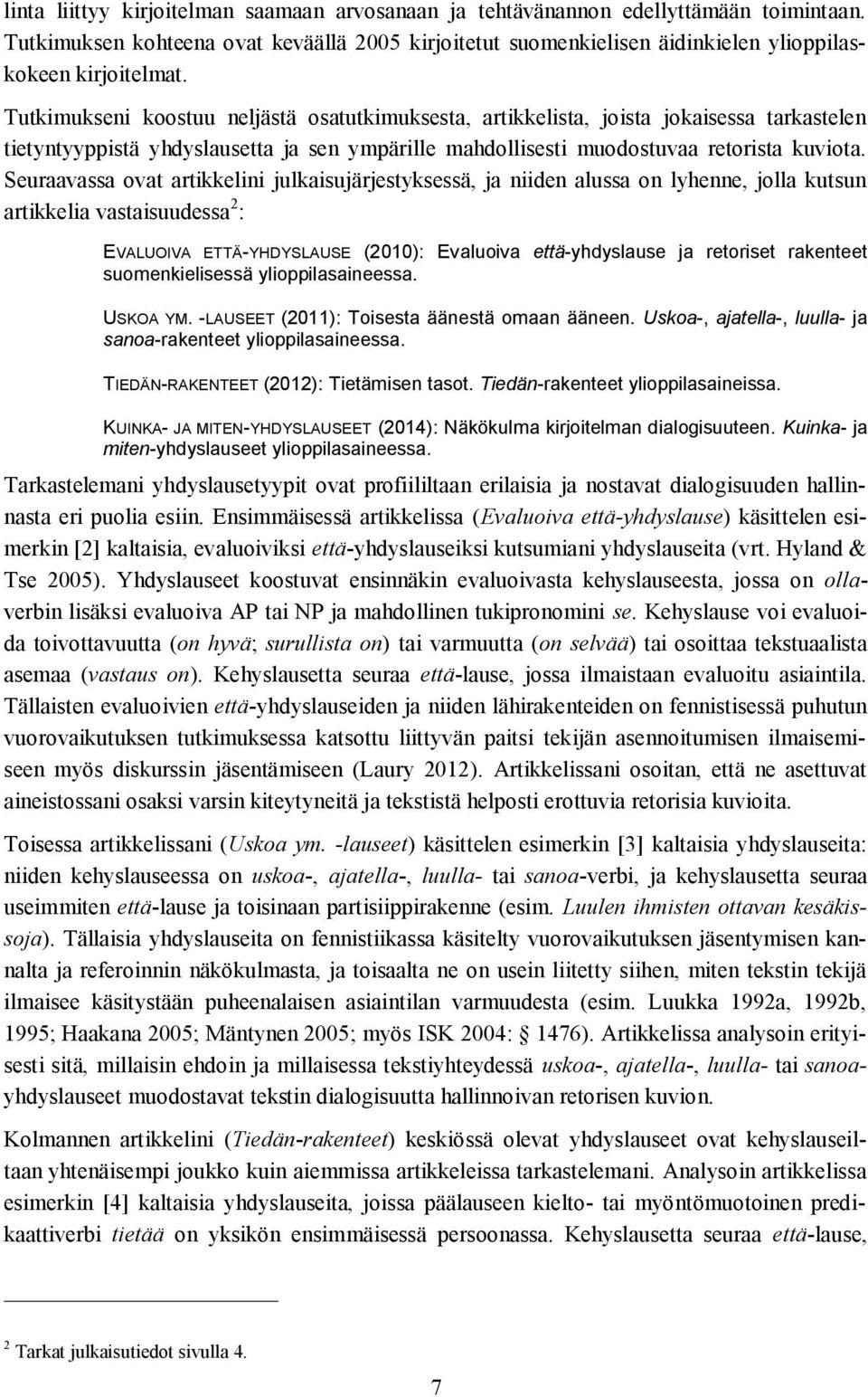 Seuraavassa ovat artikkelini julkaisujärjestyksessä, ja niiden alussa on lyhenne, jolla kutsun artikkelia vastaisuudessa 2 : EVALUOIVA ETTÄ-YHDYSLAUSE (2010): Evaluoiva että-yhdyslause ja retoriset