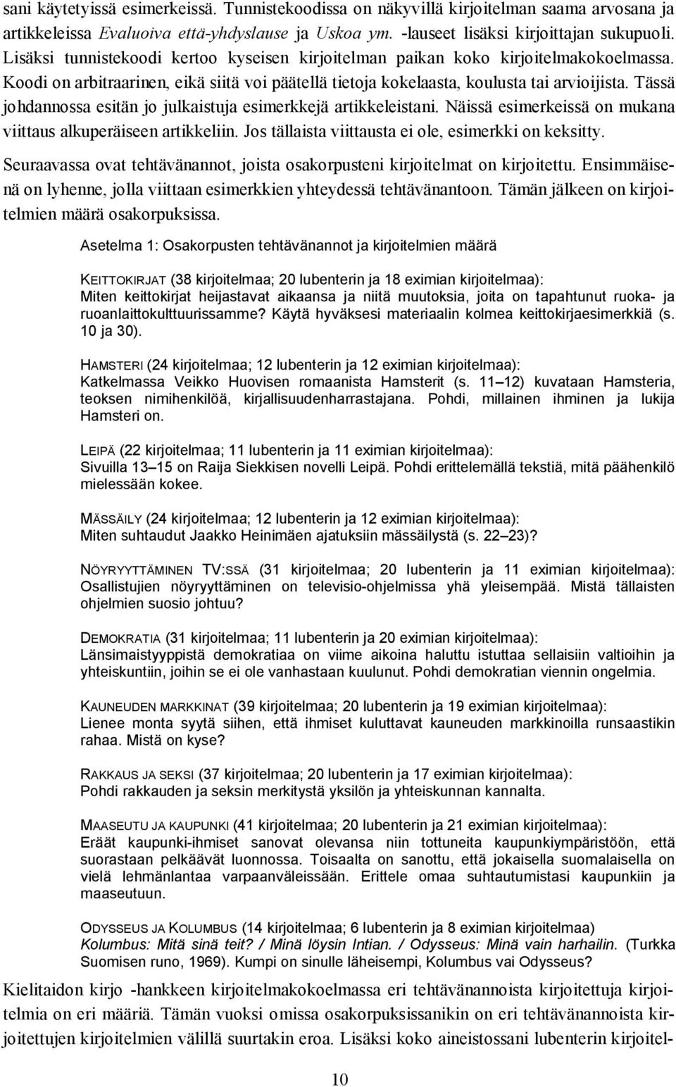 Tässä johdannossa esitän jo julkaistuja esimerkkejä artikkeleistani. Näissä esimerkeissä on mukana viittaus alkuperäiseen artikkeliin. Jos tällaista viittausta ei ole, esimerkki on keksitty.