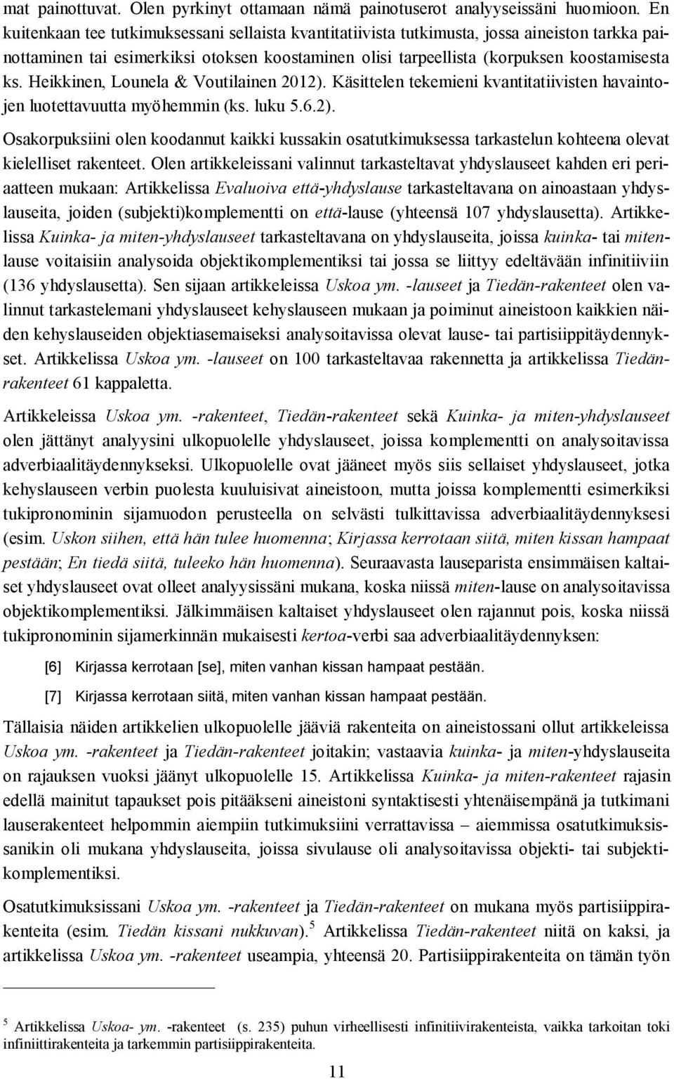 Heikkinen, Lounela & Voutilainen 2012). Käsittelen tekemieni kvantitatiivisten havaintojen luotettavuutta myöhemmin (ks. luku 5.6.2). Osakorpuksiini olen koodannut kaikki kussakin osatutkimuksessa tarkastelun kohteena olevat kielelliset rakenteet.