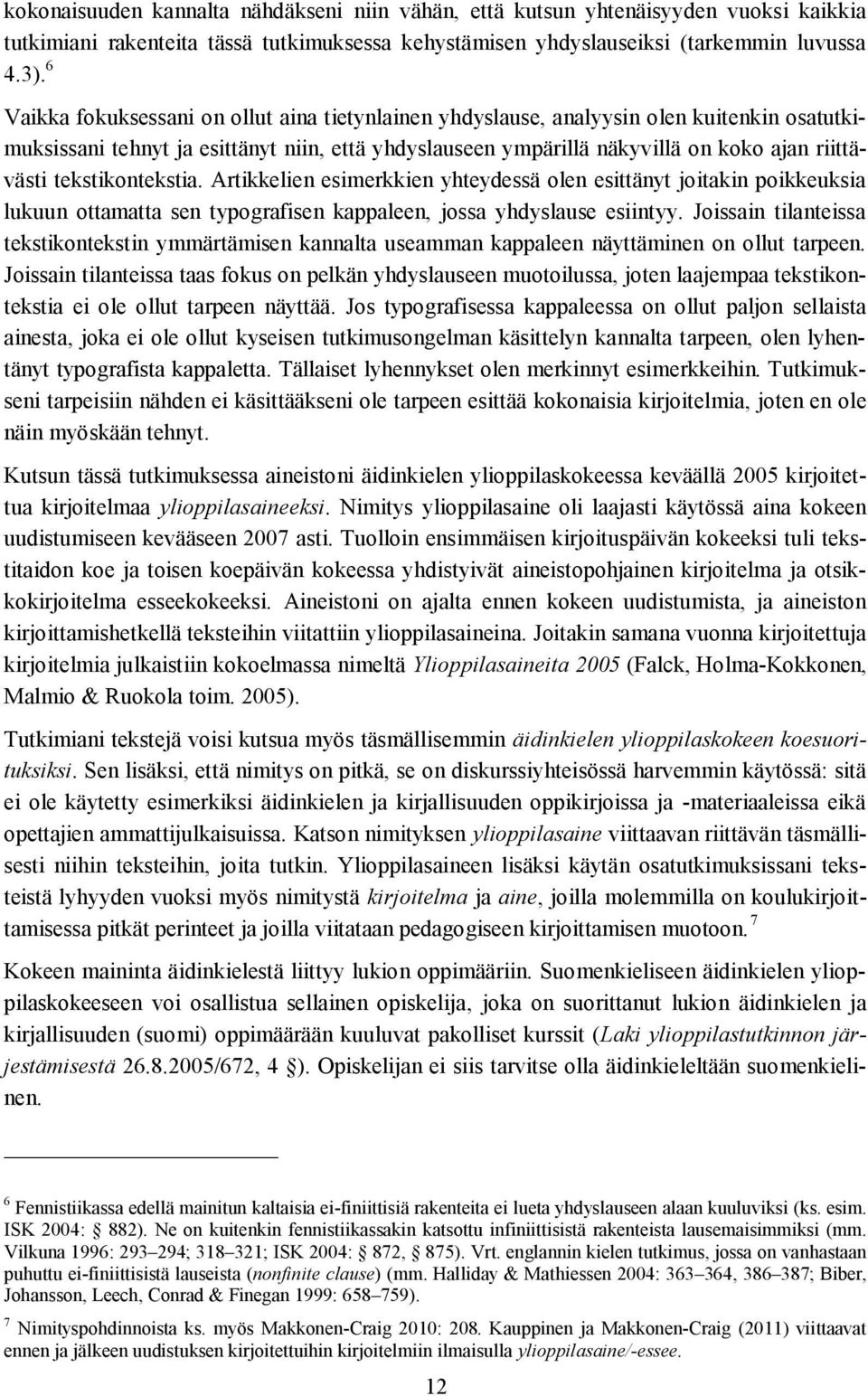 tekstikontekstia. Artikkelien esimerkkien yhteydessä olen esittänyt joitakin poikkeuksia lukuun ottamatta sen typografisen kappaleen, jossa yhdyslause esiintyy.