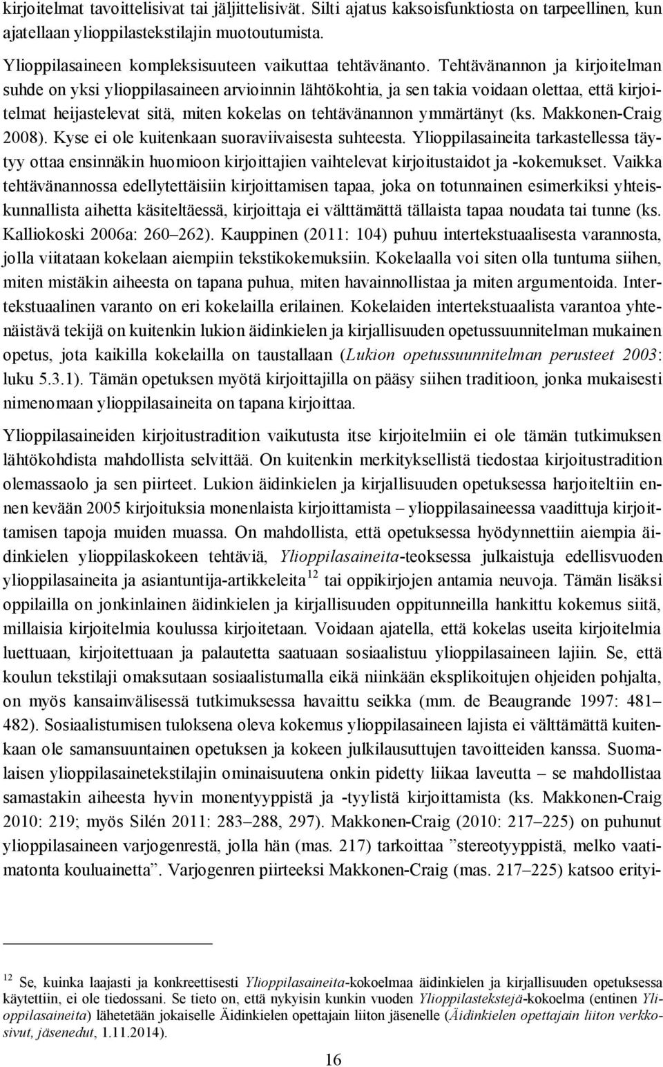 Tehtävänannon ja kirjoitelman suhde on yksi ylioppilasaineen arvioinnin lähtökohtia, ja sen takia voidaan olettaa, että kirjoitelmat heijastelevat sitä, miten kokelas on tehtävänannon ymmärtänyt (ks.