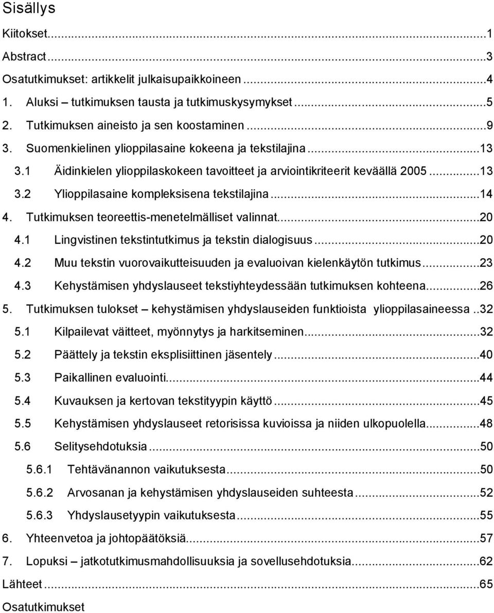 Tutkimuksen teoreettis-menetelmälliset valinnat...20 4.1 Lingvistinen tekstintutkimus ja tekstin dialogisuus...20 4.2 Muu tekstin vuorovaikutteisuuden ja evaluoivan kielenkäytön tutkimus...23 4.