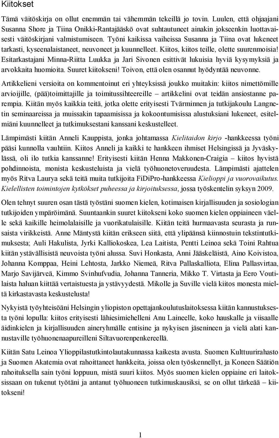 Työni kaikissa vaiheissa Susanna ja Tiina ovat lukeneet tarkasti, kyseenalaistaneet, neuvoneet ja kuunnelleet. Kiitos, kiitos teille, olette suurenmoisia!