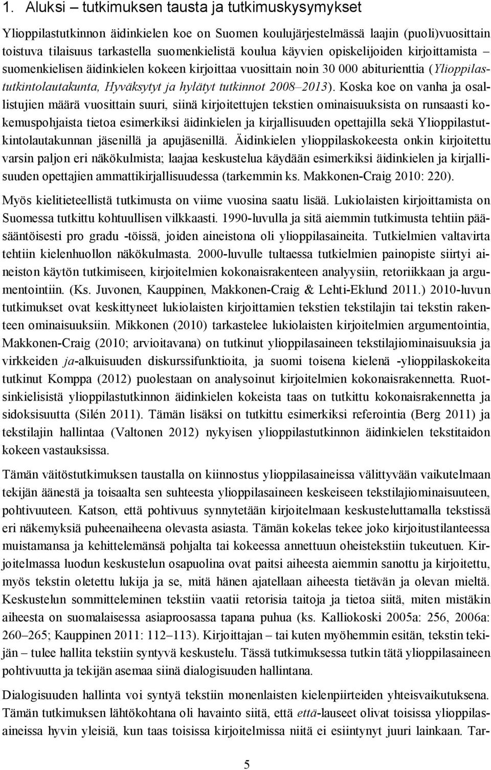 Koska koe on vanha ja osallistujien määrä vuosittain suuri, siinä kirjoitettujen tekstien ominaisuuksista on runsaasti kokemuspohjaista tietoa esimerkiksi äidinkielen ja kirjallisuuden opettajilla