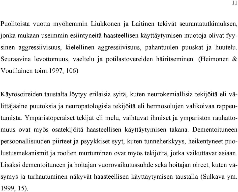 1997, 106) Käytösoireiden taustalta löytyy erilaisia syitä, kuten neurokemiallisia tekijöitä eli välittäjäaine puutoksia ja neuropatologisia tekijöitä eli hermosolujen valikoivaa rappeutumista.