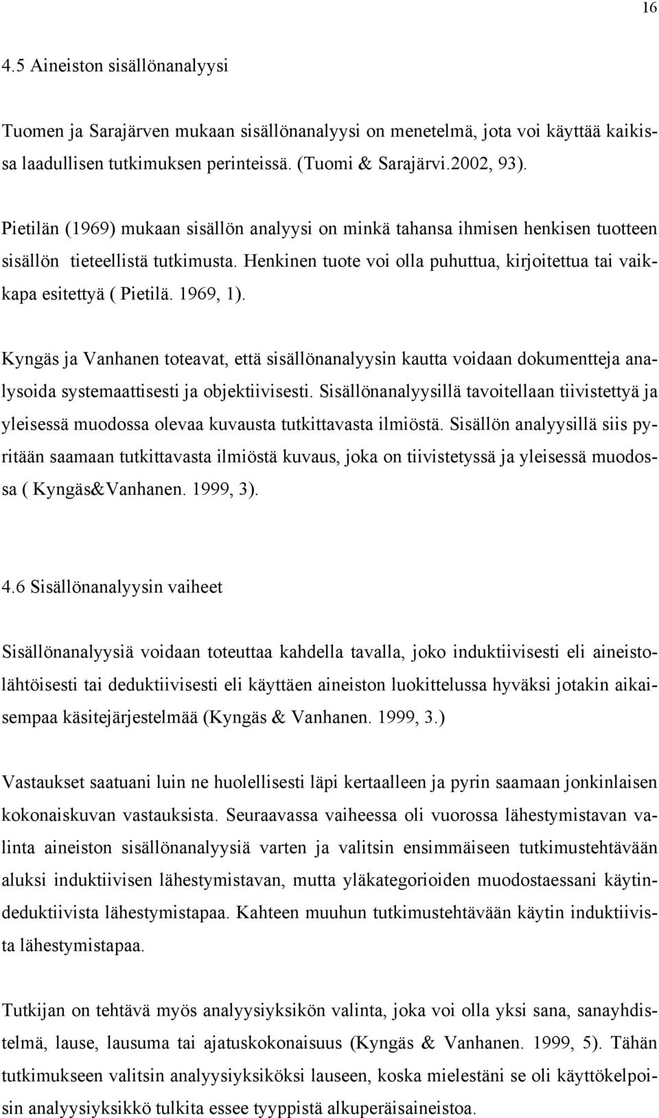 1969, 1). Kyngäs ja Vanhanen toteavat, että sisällönanalyysin kautta voidaan dokumentteja analysoida systemaattisesti ja objektiivisesti.