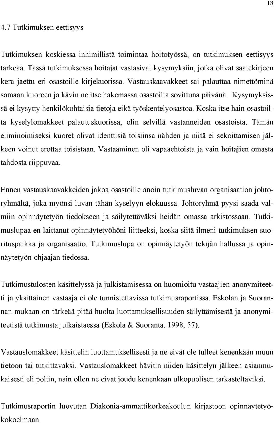 Vastauskaavakkeet sai palauttaa nimettöminä samaan kuoreen ja kävin ne itse hakemassa osastoilta sovittuna päivänä. Kysymyksissä ei kysytty henkilökohtaisia tietoja eikä työskentelyosastoa.