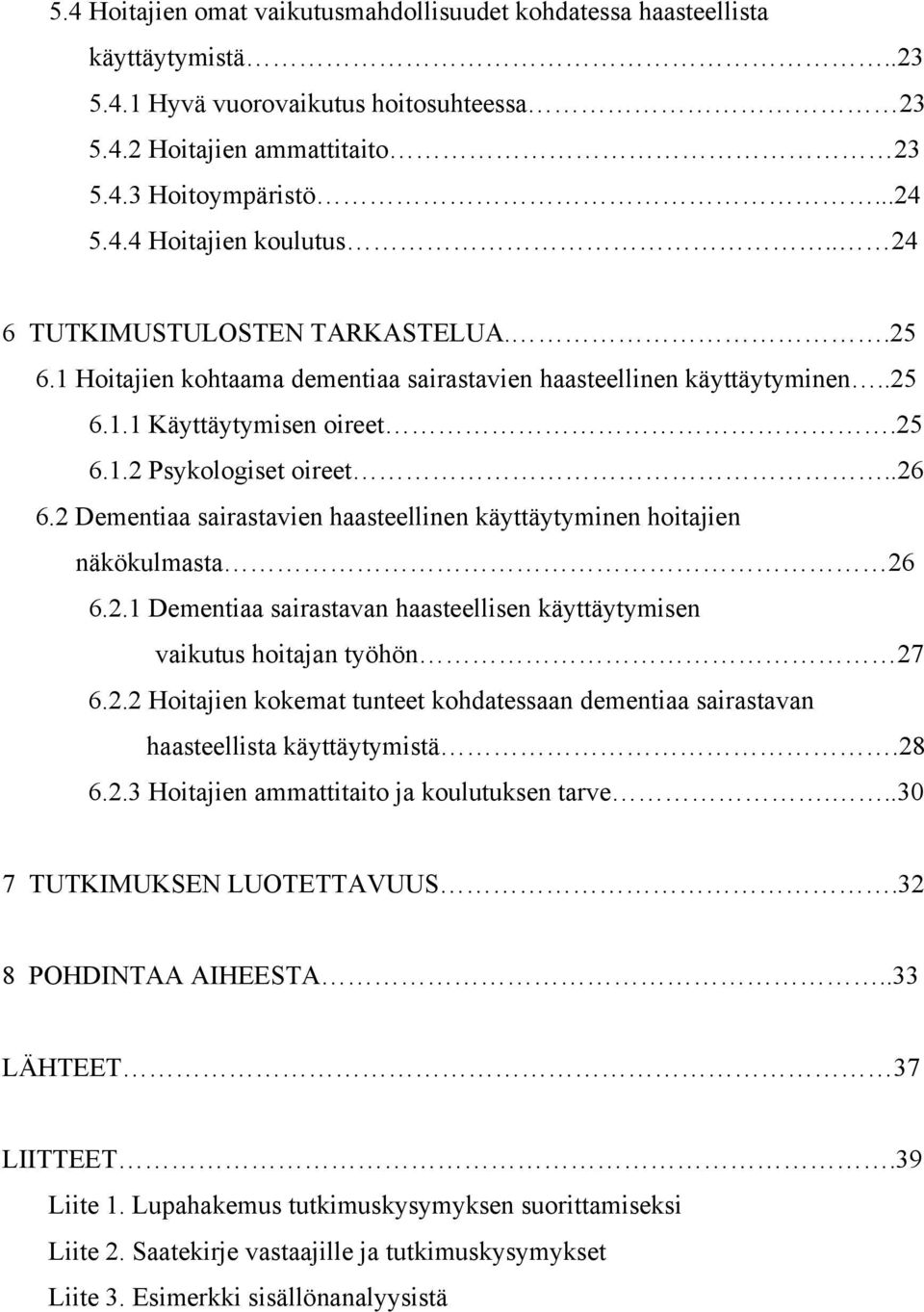 2 Dementiaa sairastavien haasteellinen käyttäytyminen hoitajien näkökulmasta 26 6.2.1 Dementiaa sairastavan haasteellisen käyttäytymisen vaikutus hoitajan työhön 27 6.2.2 Hoitajien kokemat tunteet kohdatessaan dementiaa sairastavan haasteellista käyttäytymistä.