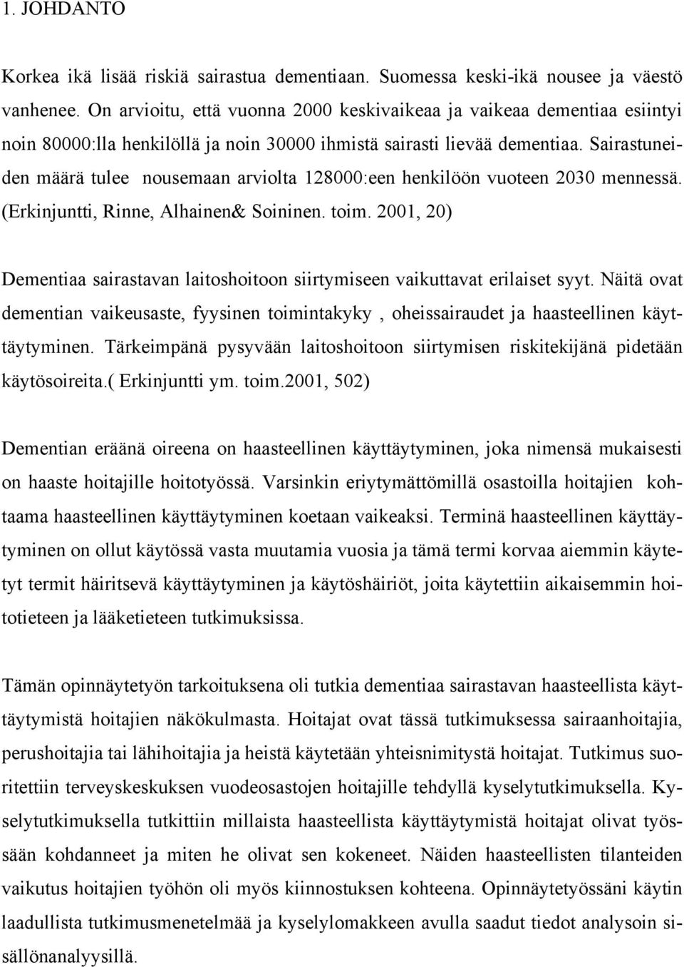 Sairastuneiden määrä tulee nousemaan arviolta 128000:een henkilöön vuoteen 2030 mennessä. (Erkinjuntti, Rinne, Alhainen& Soininen. toim.