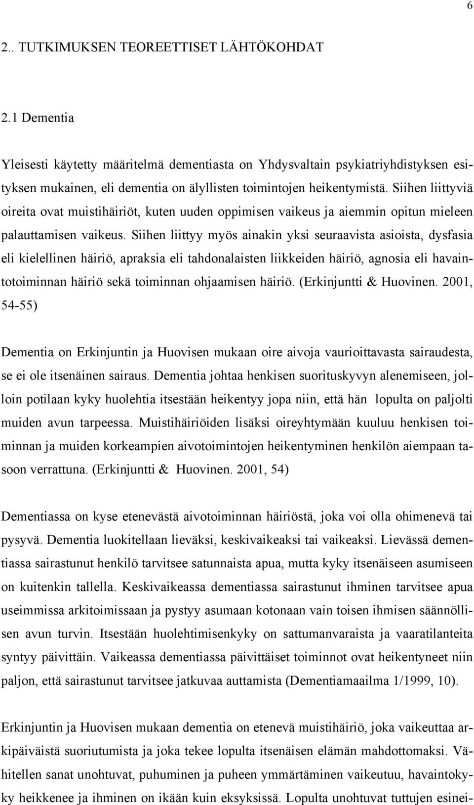 Siihen liittyviä oireita ovat muistihäiriöt, kuten uuden oppimisen vaikeus ja aiemmin opitun mieleen palauttamisen vaikeus.