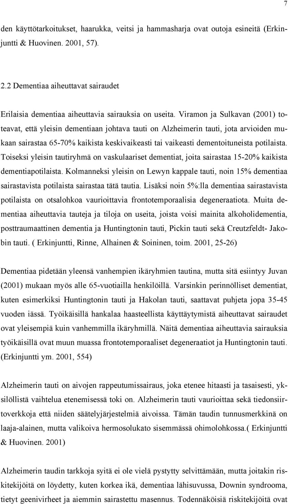 potilaista. Toiseksi yleisin tautiryhmä on vaskulaariset dementiat, joita sairastaa 15-20% kaikista dementiapotilaista.