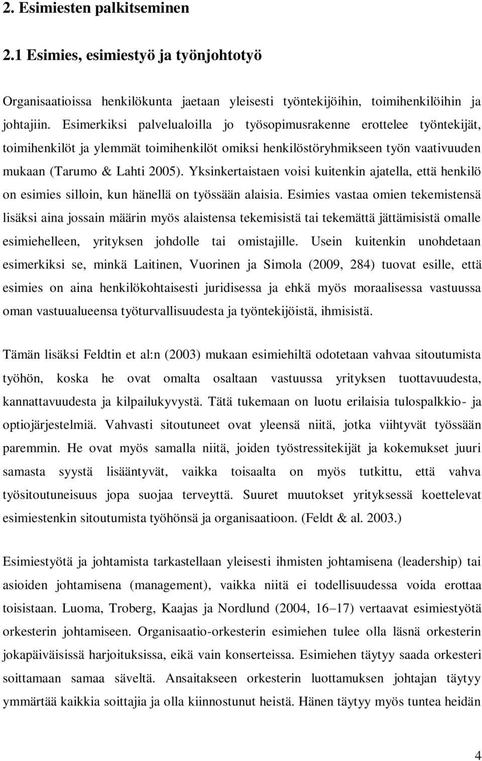 Yksinkertaistaen voisi kuitenkin ajatella, että henkilö on esimies silloin, kun hänellä on työssään alaisia.