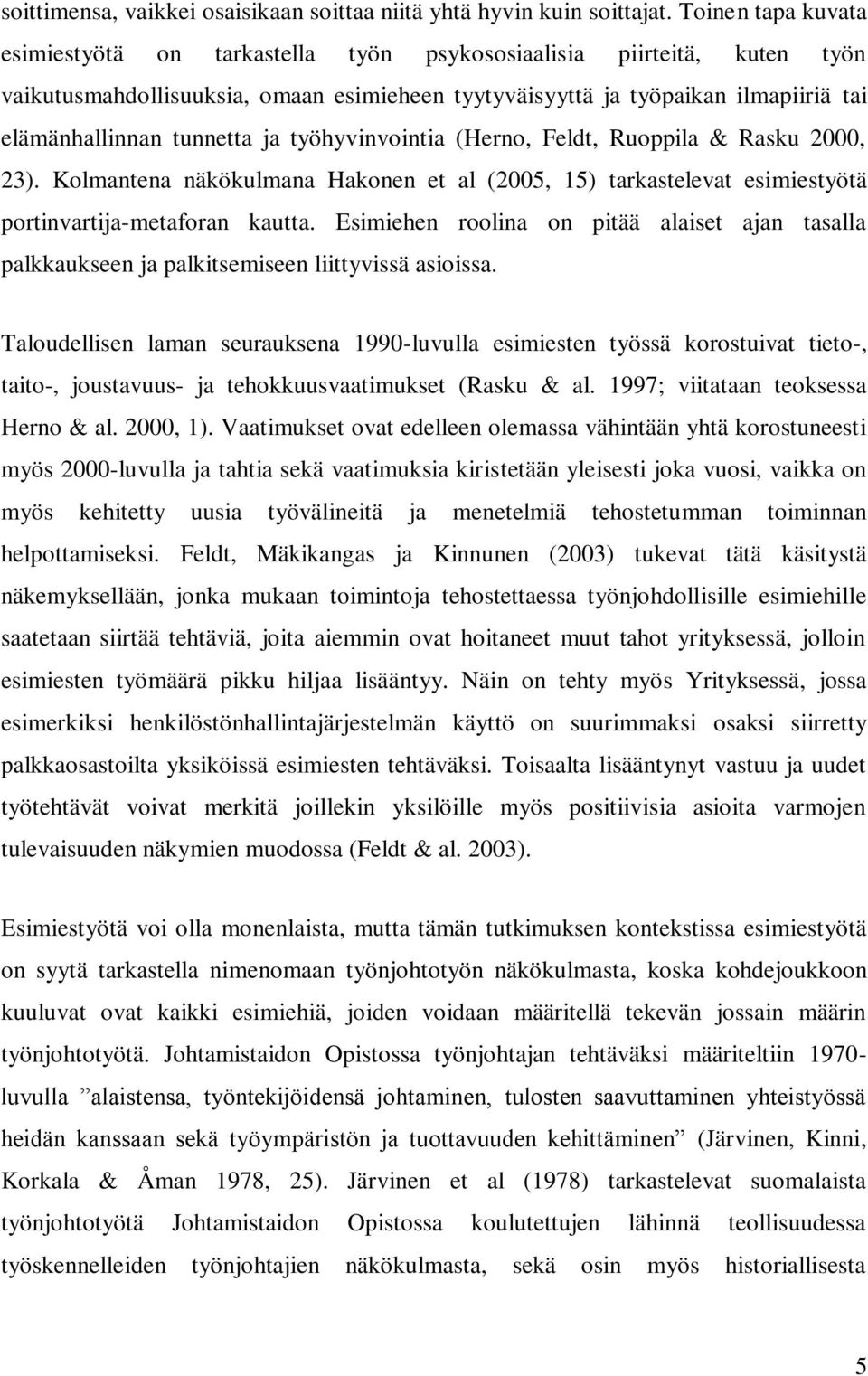 tunnetta ja työhyvinvointia (Herno, Feldt, Ruoppila & Rasku 2000, 23). Kolmantena näkökulmana Hakonen et al (2005, 15) tarkastelevat esimiestyötä portinvartija-metaforan kautta.