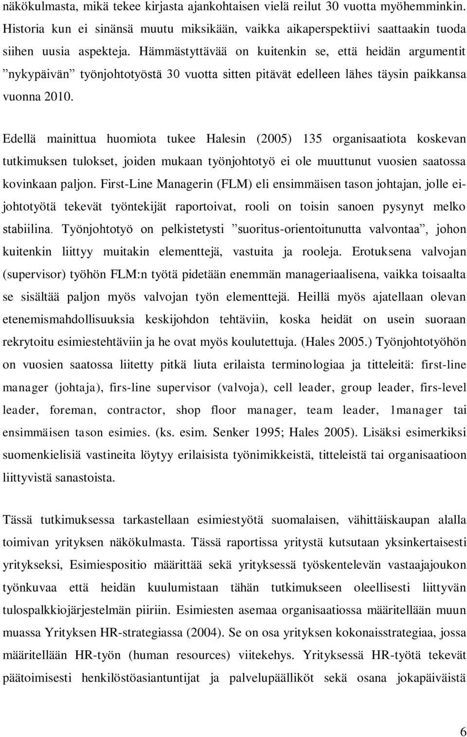 Edellä mainittua huomiota tukee Halesin (2005) 135 organisaatiota koskevan tutkimuksen tulokset, joiden mukaan työnjohtotyö ei ole muuttunut vuosien saatossa kovinkaan paljon.