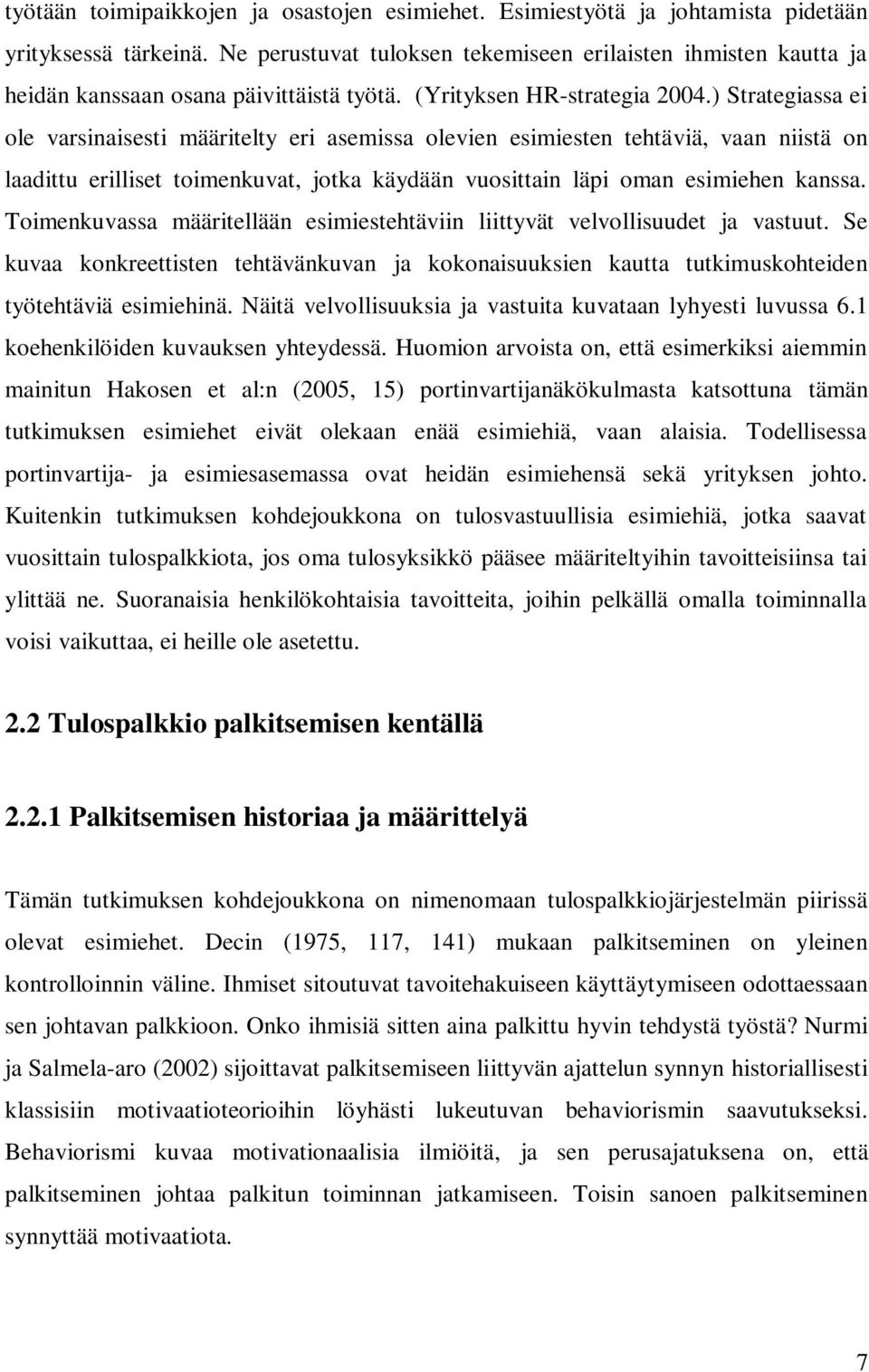 ) Strategiassa ei ole varsinaisesti määritelty eri asemissa olevien esimiesten tehtäviä, vaan niistä on laadittu erilliset toimenkuvat, jotka käydään vuosittain läpi oman esimiehen kanssa.