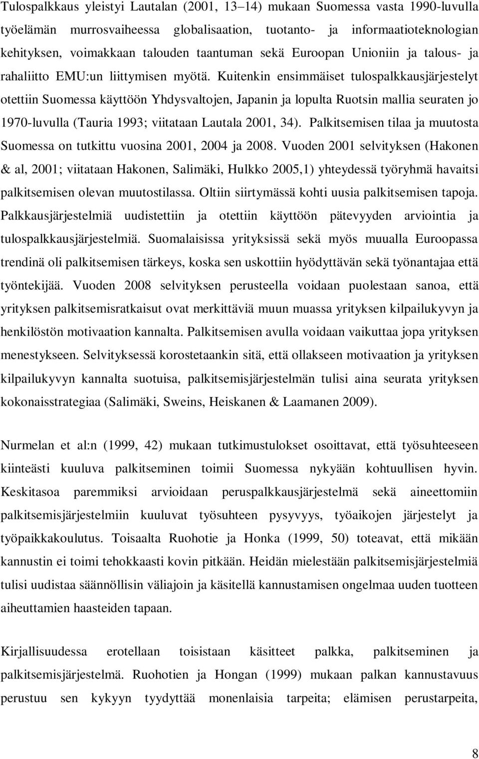 Kuitenkin ensimmäiset tulospalkkausjärjestelyt otettiin Suomessa käyttöön Yhdysvaltojen, Japanin ja lopulta Ruotsin mallia seuraten jo 1970-luvulla (Tauria 1993; viitataan Lautala 2001, 34).