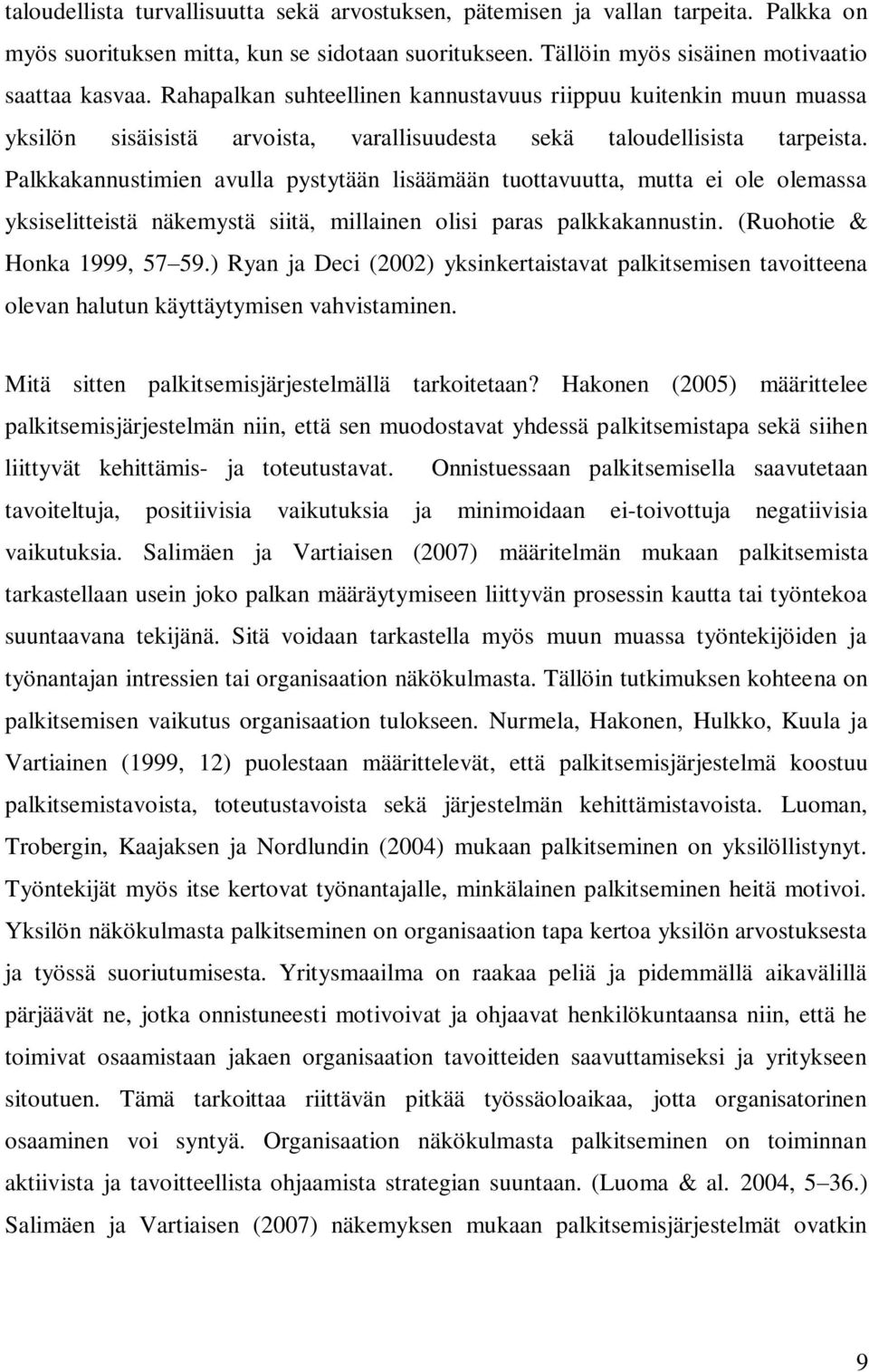 Palkkakannustimien avulla pystytään lisäämään tuottavuutta, mutta ei ole olemassa yksiselitteistä näkemystä siitä, millainen olisi paras palkkakannustin. (Ruohotie & Honka 1999, 57 59.
