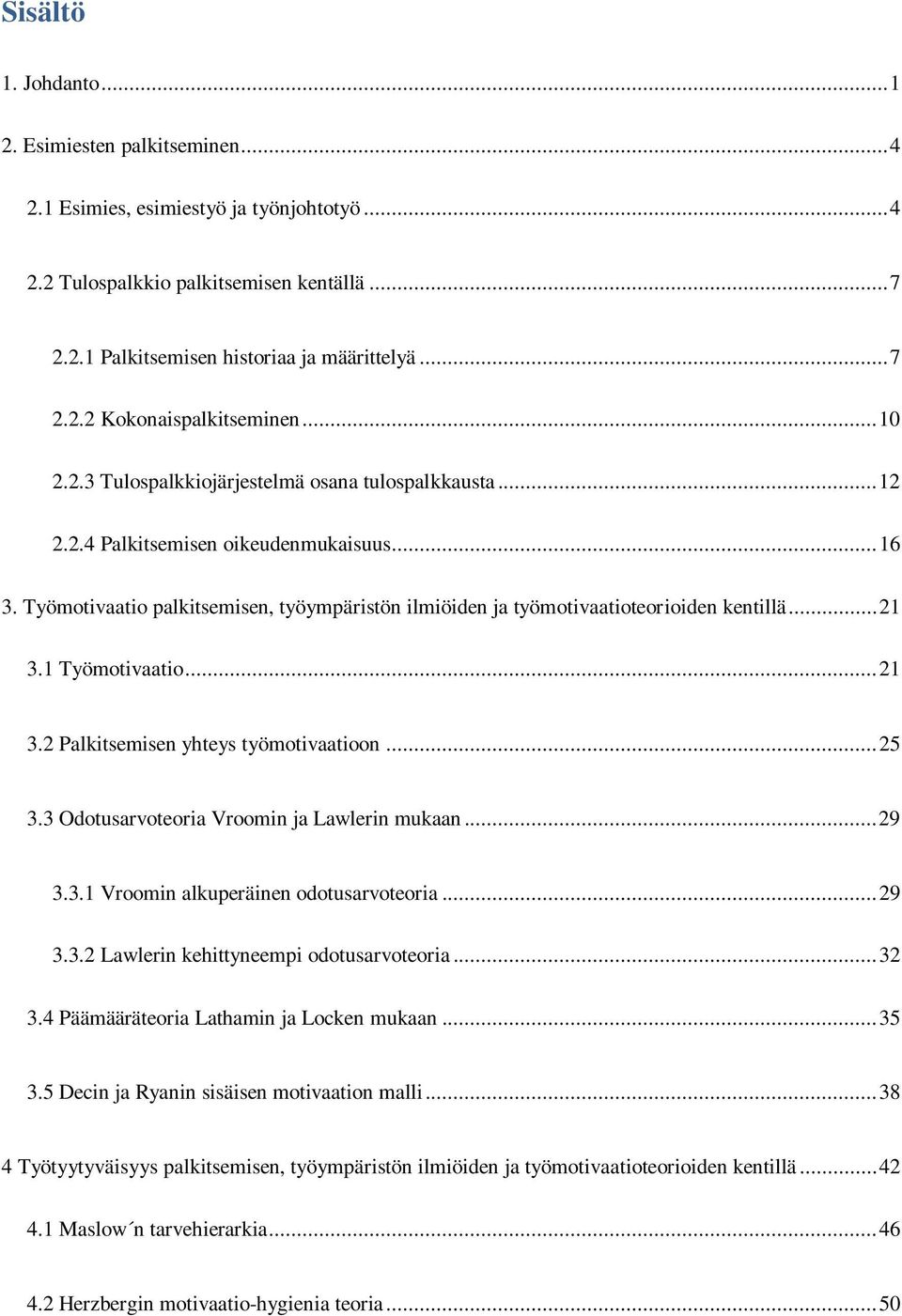 .. 21 3.1 Työmotivaatio... 21 3.2 Palkitsemisen yhteys työmotivaatioon... 25 3.3 Odotusarvoteoria Vroomin ja Lawlerin mukaan... 29 3.3.1 Vroomin alkuperäinen odotusarvoteoria... 29 3.3.2 Lawlerin kehittyneempi odotusarvoteoria.