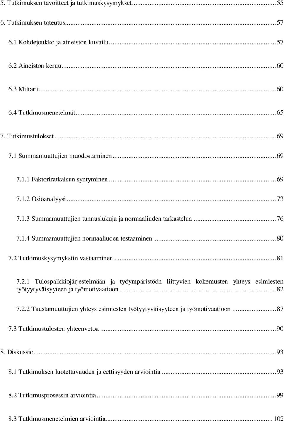 .. 76 7.1.4 Summamuuttujien normaaliuden testaaminen... 80 7.2 Tutkimuskysymyksiin vastaaminen... 81 7.2.1 Tulospalkkiojärjestelmään ja työympäristöön liittyvien kokemusten yhteys esimiesten työtyytyväisyyteen ja työmotivaatioon.