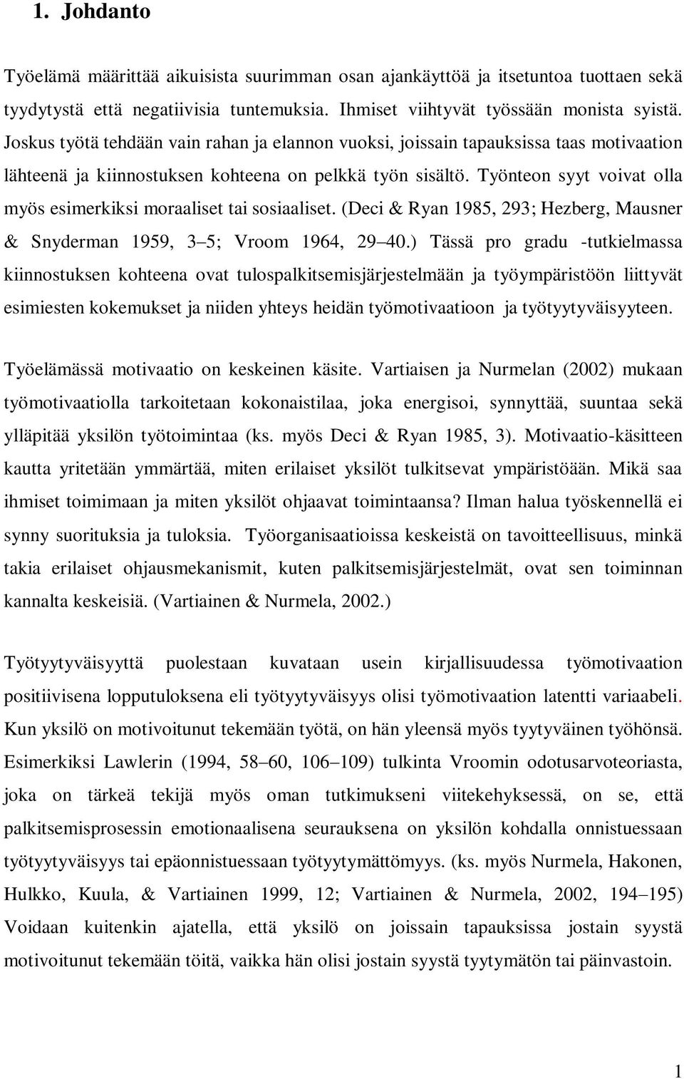 Työnteon syyt voivat olla myös esimerkiksi moraaliset tai sosiaaliset. (Deci & Ryan 1985, 293; Hezberg, Mausner & Snyderman 1959, 3 5; Vroom 1964, 29 40.