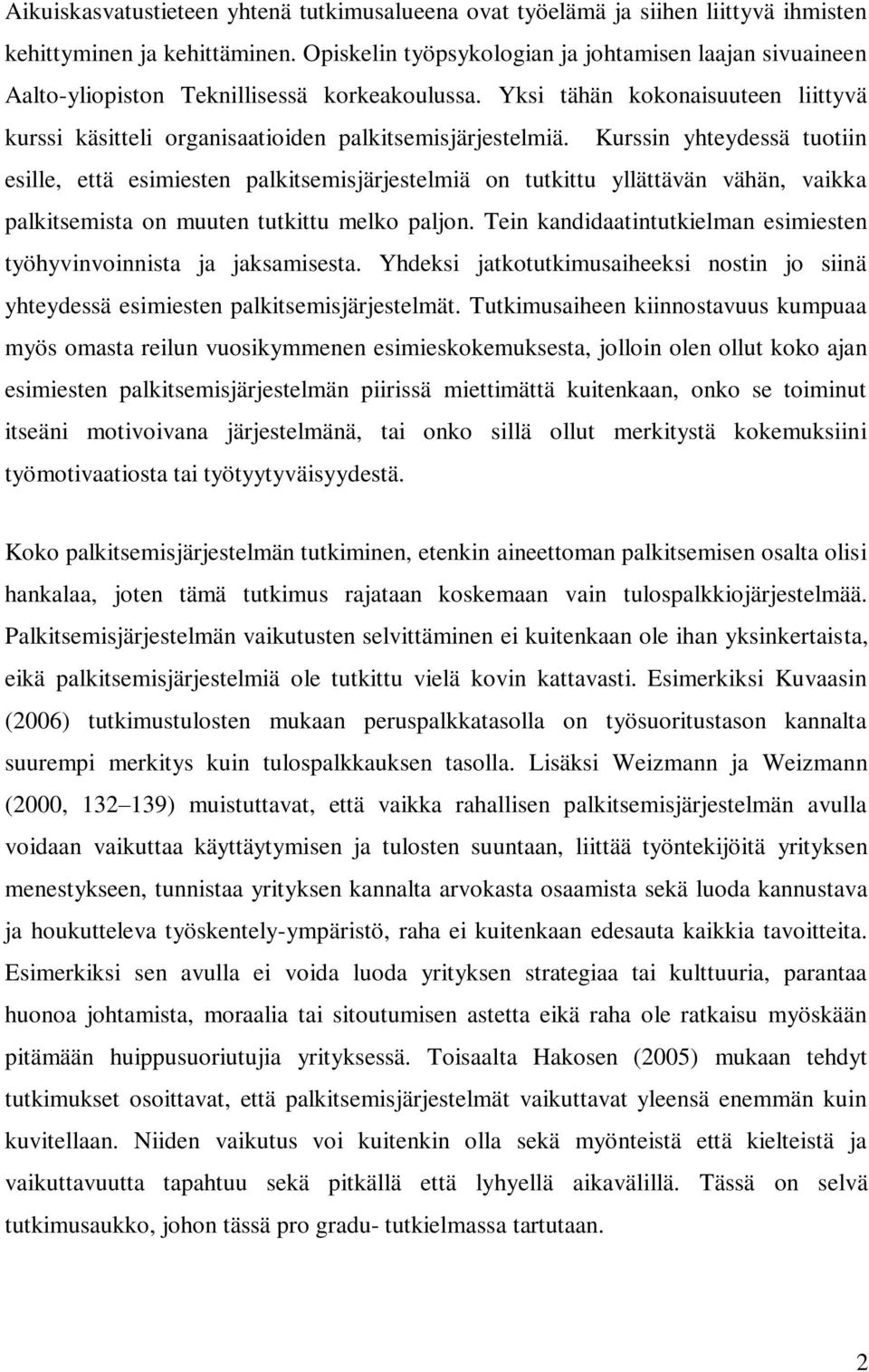 Kurssin yhteydessä tuotiin esille, että esimiesten palkitsemisjärjestelmiä on tutkittu yllättävän vähän, vaikka palkitsemista on muuten tutkittu melko paljon.