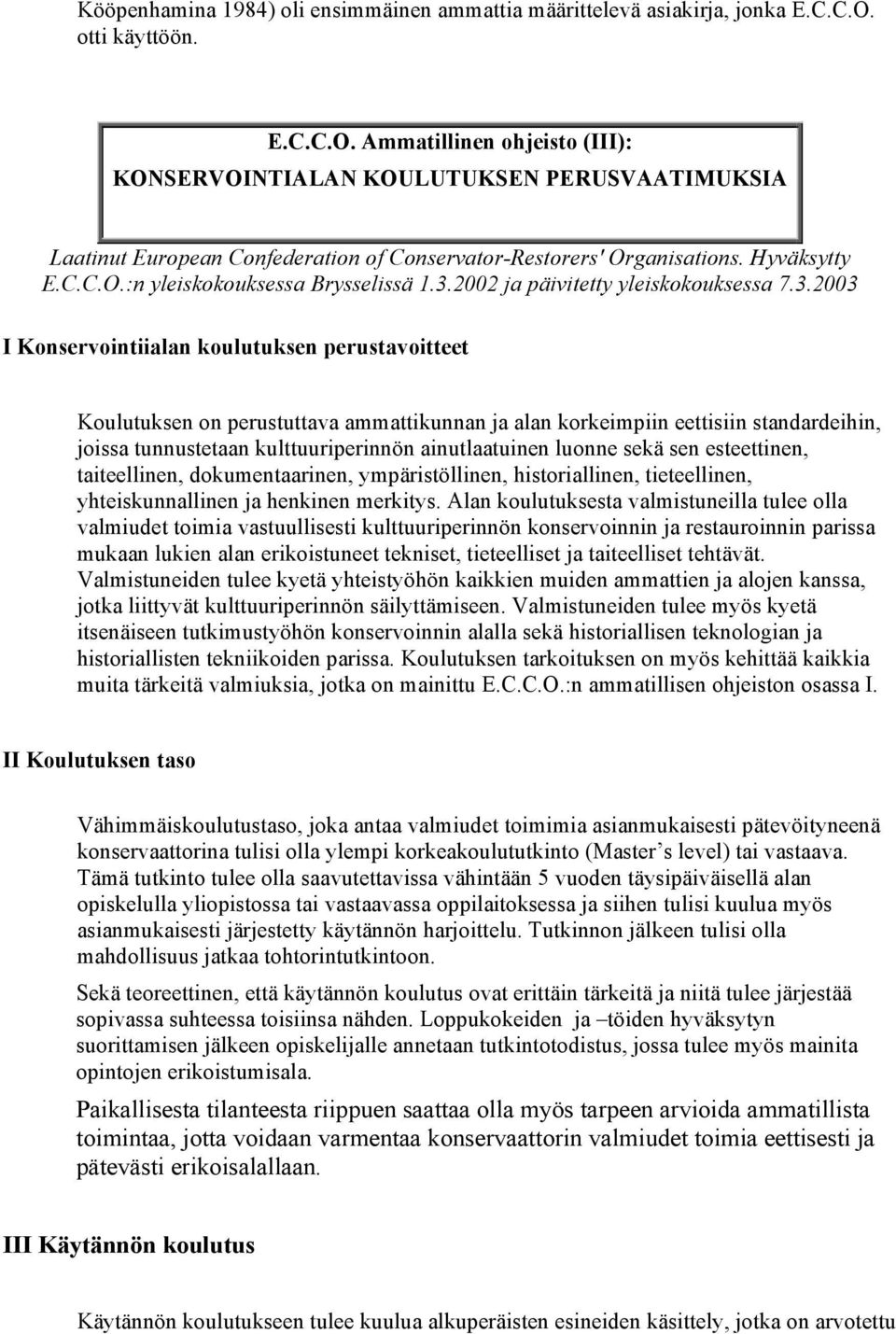 3.2002 ja päivitetty yleiskokouksessa 7.3.2003 I Konservointiialan koulutuksen perustavoitteet Koulutuksen on perustuttava ammattikunnan ja alan korkeimpiin eettisiin standardeihin, joissa