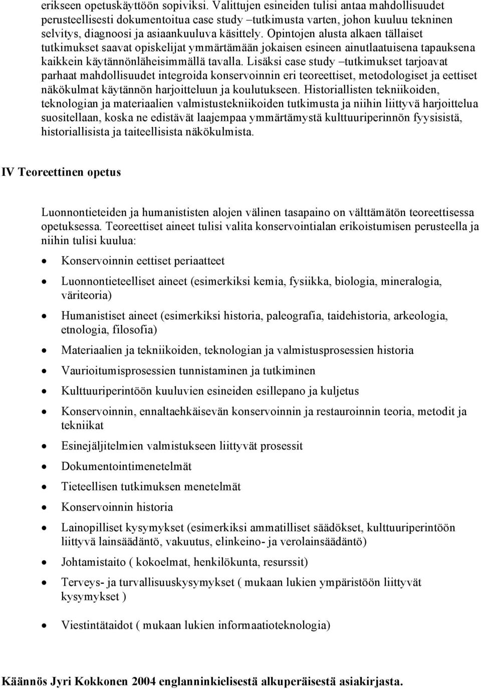 Opintojen alusta alkaen tällaiset tutkimukset saavat opiskelijat ymmärtämään jokaisen esineen ainutlaatuisena tapauksena kaikkein käytännönläheisimmällä tavalla.