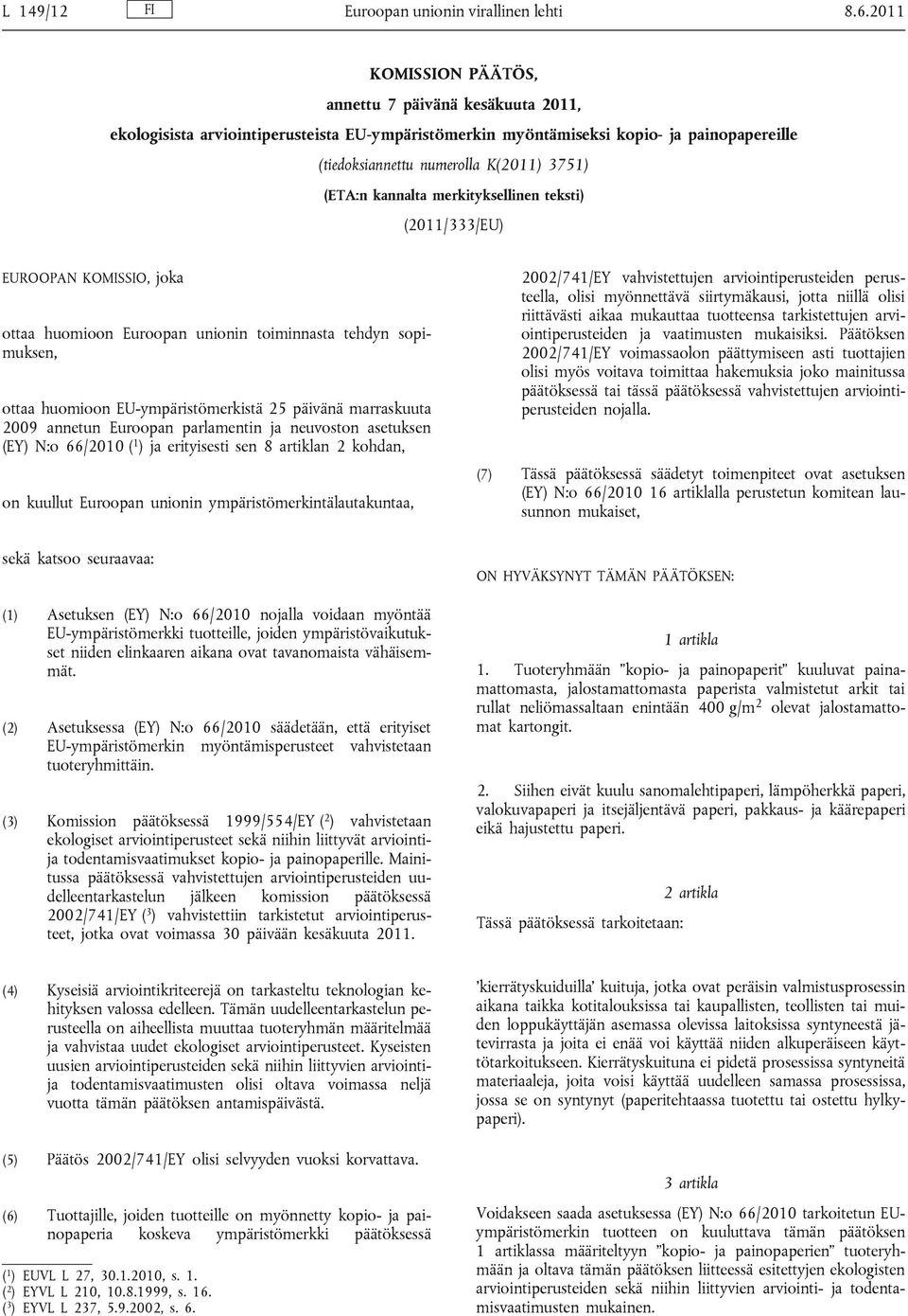 kannalta merkityksellinen teksti) (2011/333/EU) EUROOPAN KOMISSIO, joka ottaa huomioon Euroopan unionin toiminnasta tehdyn sopimuksen, ottaa huomioon EU-ympäristömerkistä 25 päivänä marraskuuta 2009