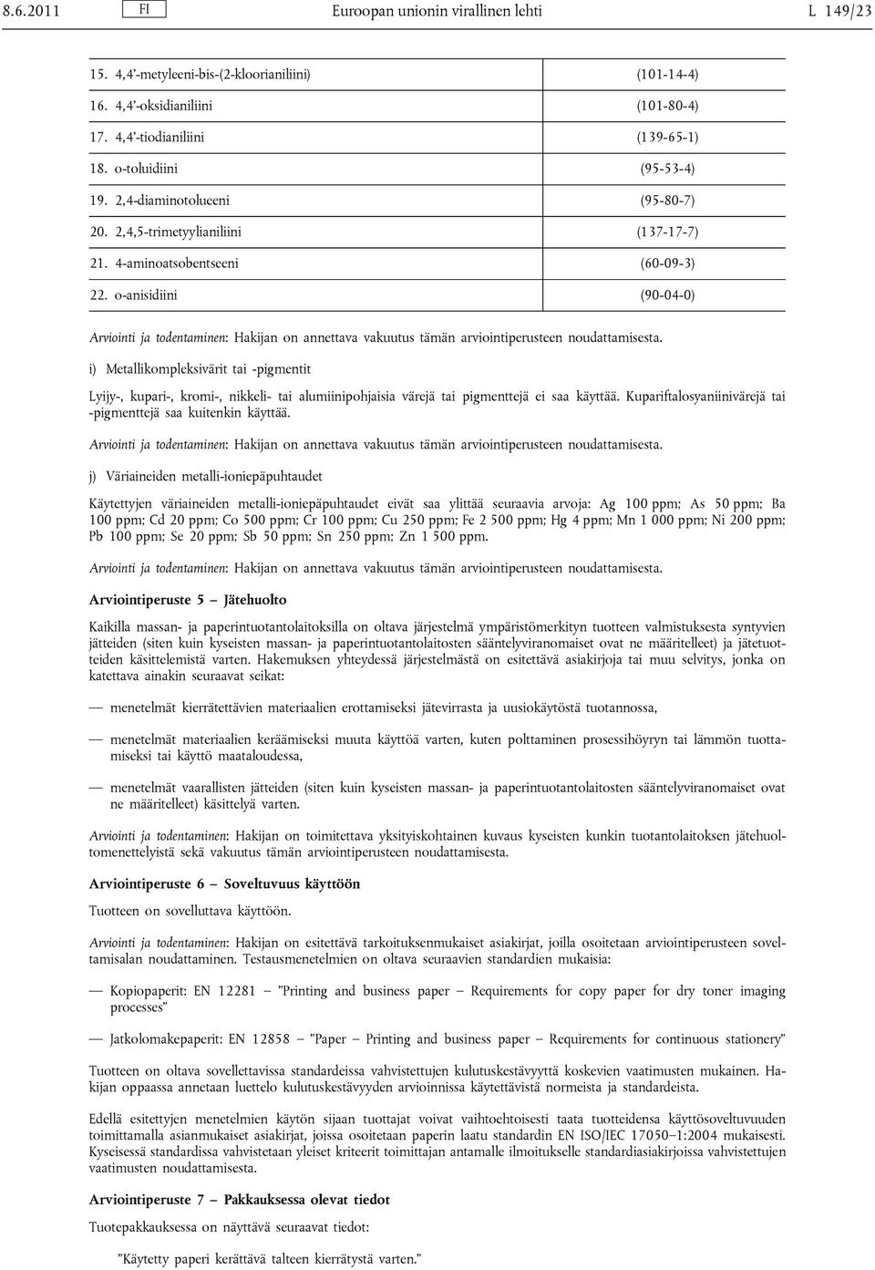 o-anisidiini (90-04-0) Arviointi ja todentaminen: Hakijan on annettava vakuutus tämän arviointiperusteen noudattamisesta.