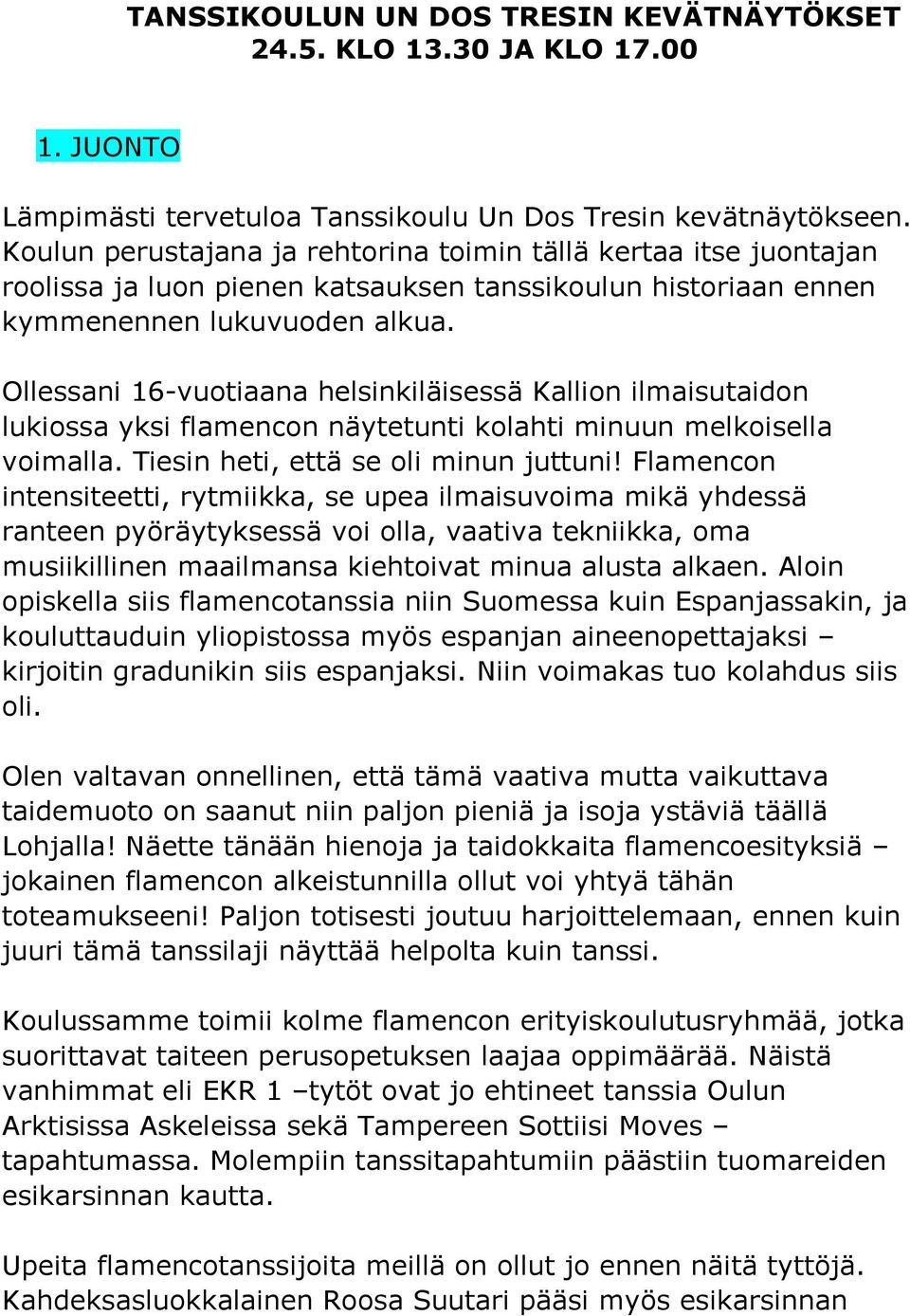 Ollessani 16-vuotiaana helsinkiläisessä Kallion ilmaisutaidon lukiossa yksi flamencon näytetunti kolahti minuun melkoisella voimalla. Tiesin heti, että se oli minun juttuni!