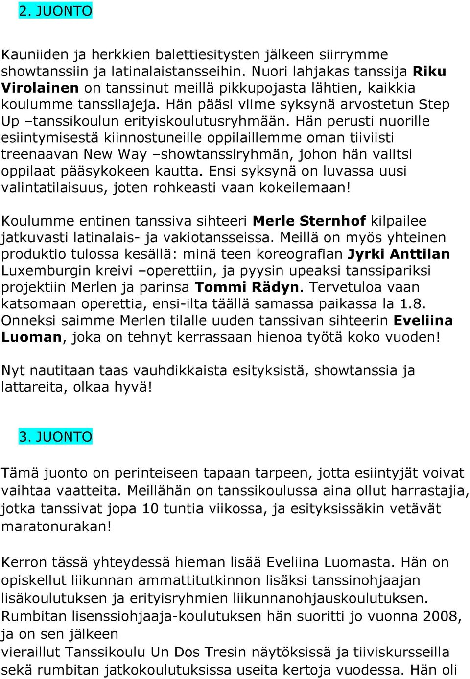 Hän perusti nuorille esiintymisestä kiinnostuneille oppilaillemme oman tiiviisti treenaavan New Way showtanssiryhmän, johon hän valitsi oppilaat pääsykokeen kautta.