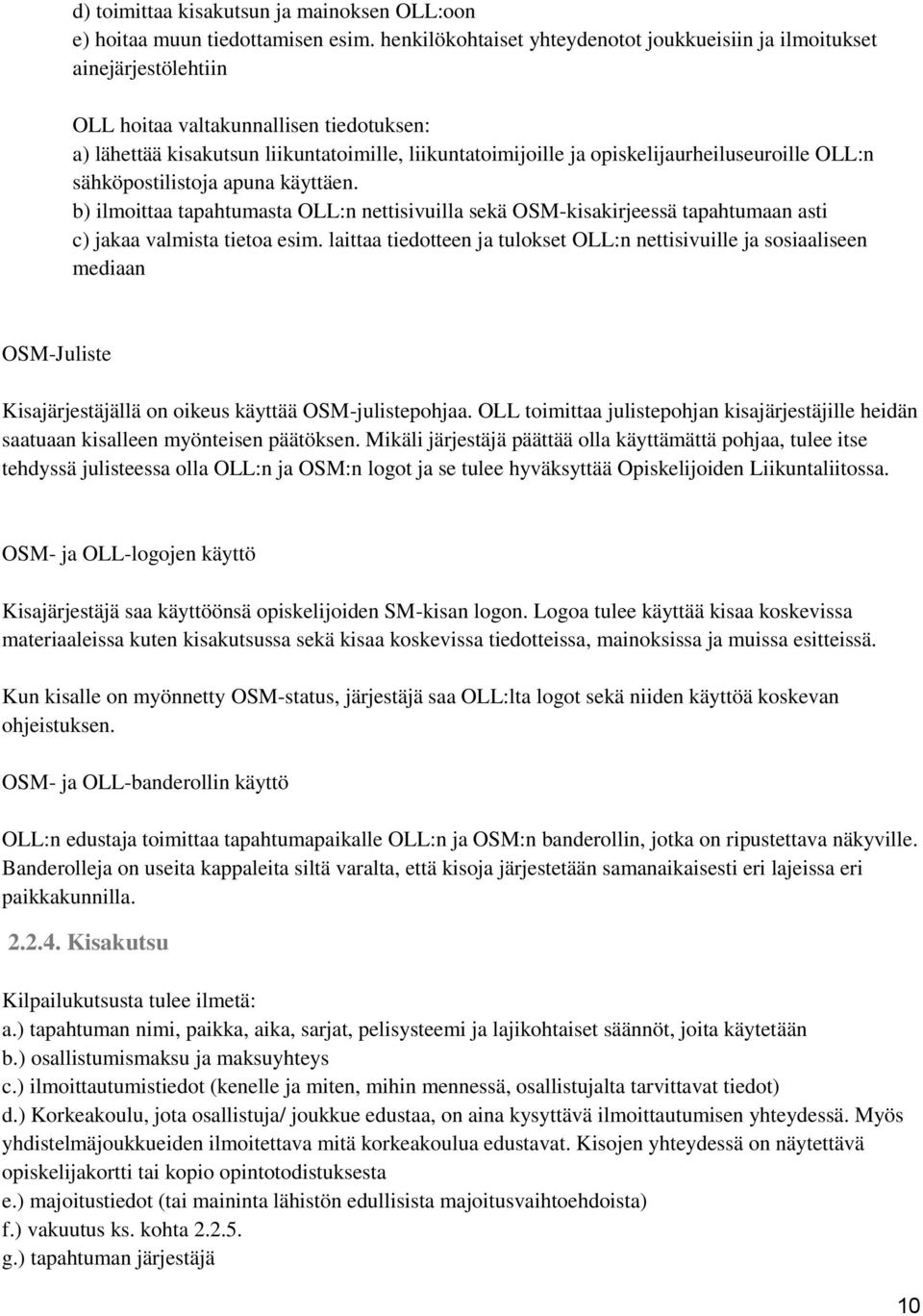 opiskelijaurheiluseuroille OLL:n sähköpostilistoja apuna käyttäen. b) ilmoittaa tapahtumasta OLL:n nettisivuilla sekä OSM-kisakirjeessä tapahtumaan asti c) jakaa valmista tietoa esim.