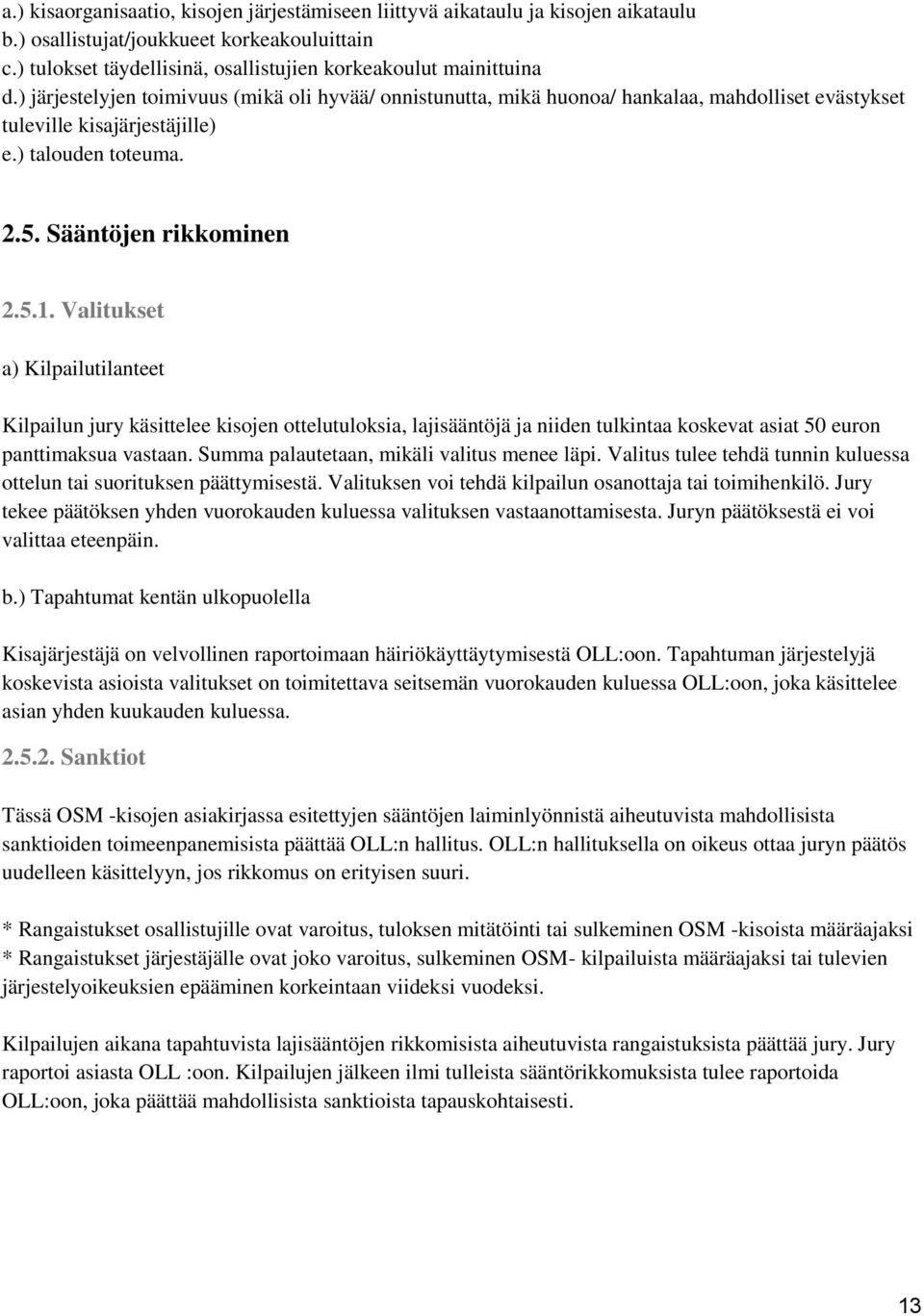 Valitukset a) Kilpailutilanteet Kilpailun jury käsittelee kisojen ottelutuloksia, lajisääntöjä ja niiden tulkintaa koskevat asiat 50 euron panttimaksua vastaan.