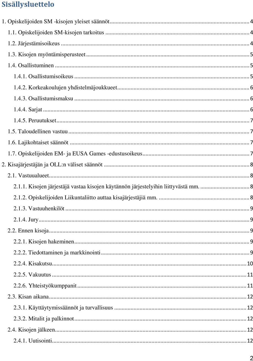 .. 7 1.7. Opiskelijoiden EM- ja EUSA Games -edustusoikeus... 7 2. Kisajärjestäjän ja OLL:n väliset säännöt... 8 2.1. Vastuualueet... 8 2.1.1. Kisojen järjestäjä vastaa kisojen käytännön järjestelyihin liittyvästä mm.