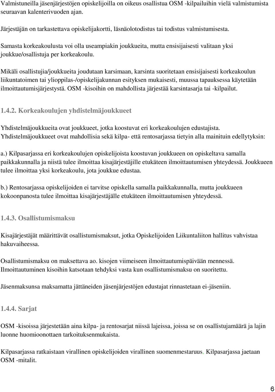 Samasta korkeakoulusta voi olla useampiakin joukkueita, mutta ensisijaisesti valitaan yksi joukkue/osallistuja per korkeakoulu.