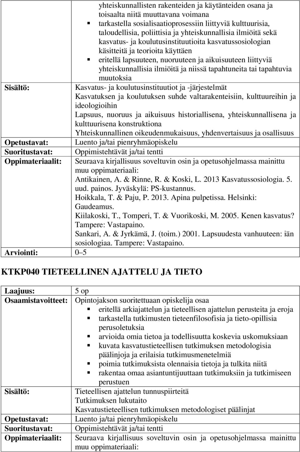 tapahtuneita tai tapahtuvia muutoksia Kasvatus- ja koulutusinstituutiot ja -järjestelmät Kasvatuksen ja koulutuksen suhde valtarakenteisiin, kulttuureihin ja ideologioihin Lapsuus, nuoruus ja