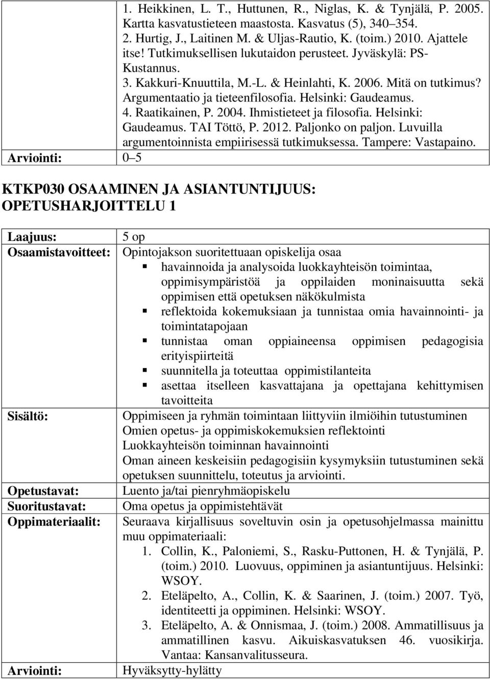 Raatikainen, P. 2004. Ihmistieteet ja filosofia. Helsinki: Gaudeamus. TAI Töttö, P. 2012. Paljonko on paljon. Luvuilla argumentoinnista empiirisessä tutkimuksessa. Tampere: Vastapaino.