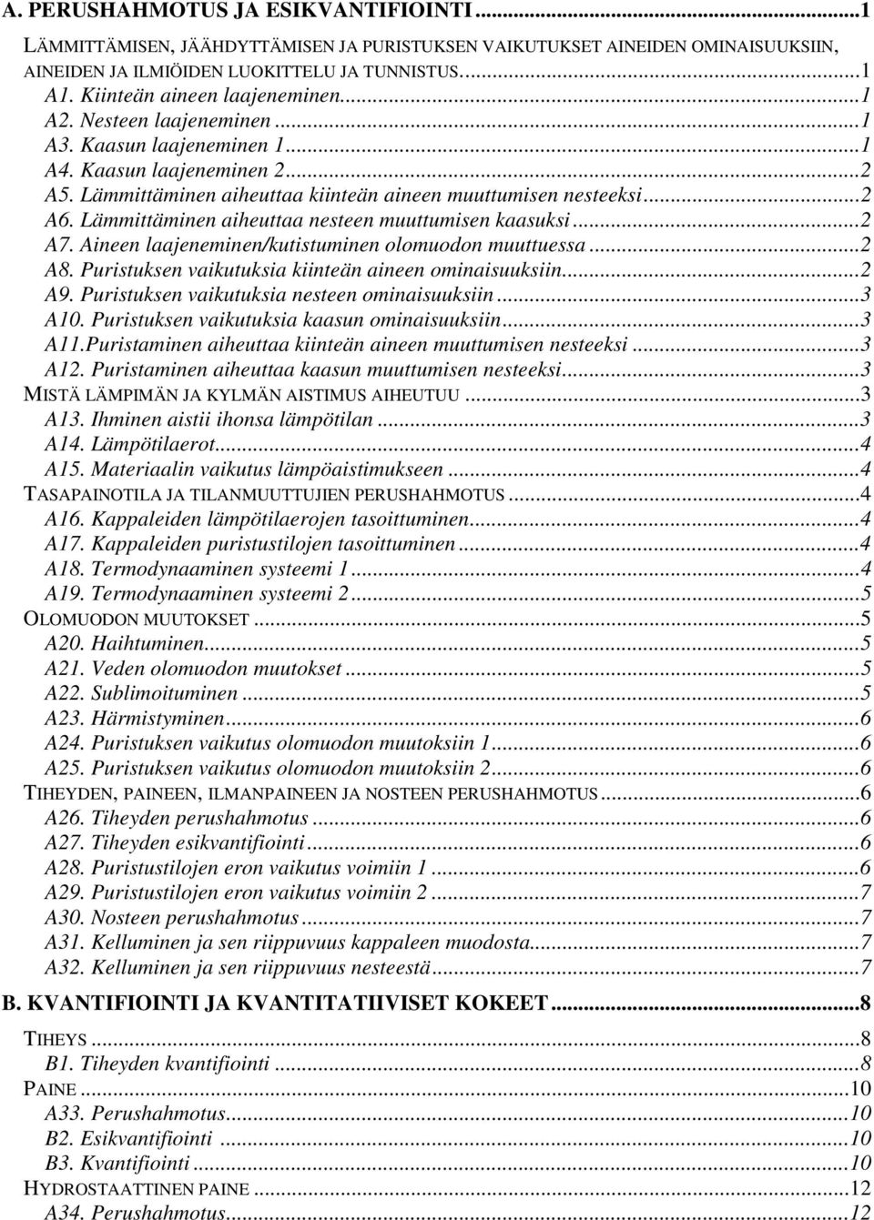 Lämmittäminen aiheuttaa nesteen muuttumisen kaasuksi...2 A7. Aineen laajeneminen/kutistuminen olomuodon muuttuessa...2 A8. Puristuksen vaikutuksia kiinteän aineen ominaisuuksiin...2 A9.